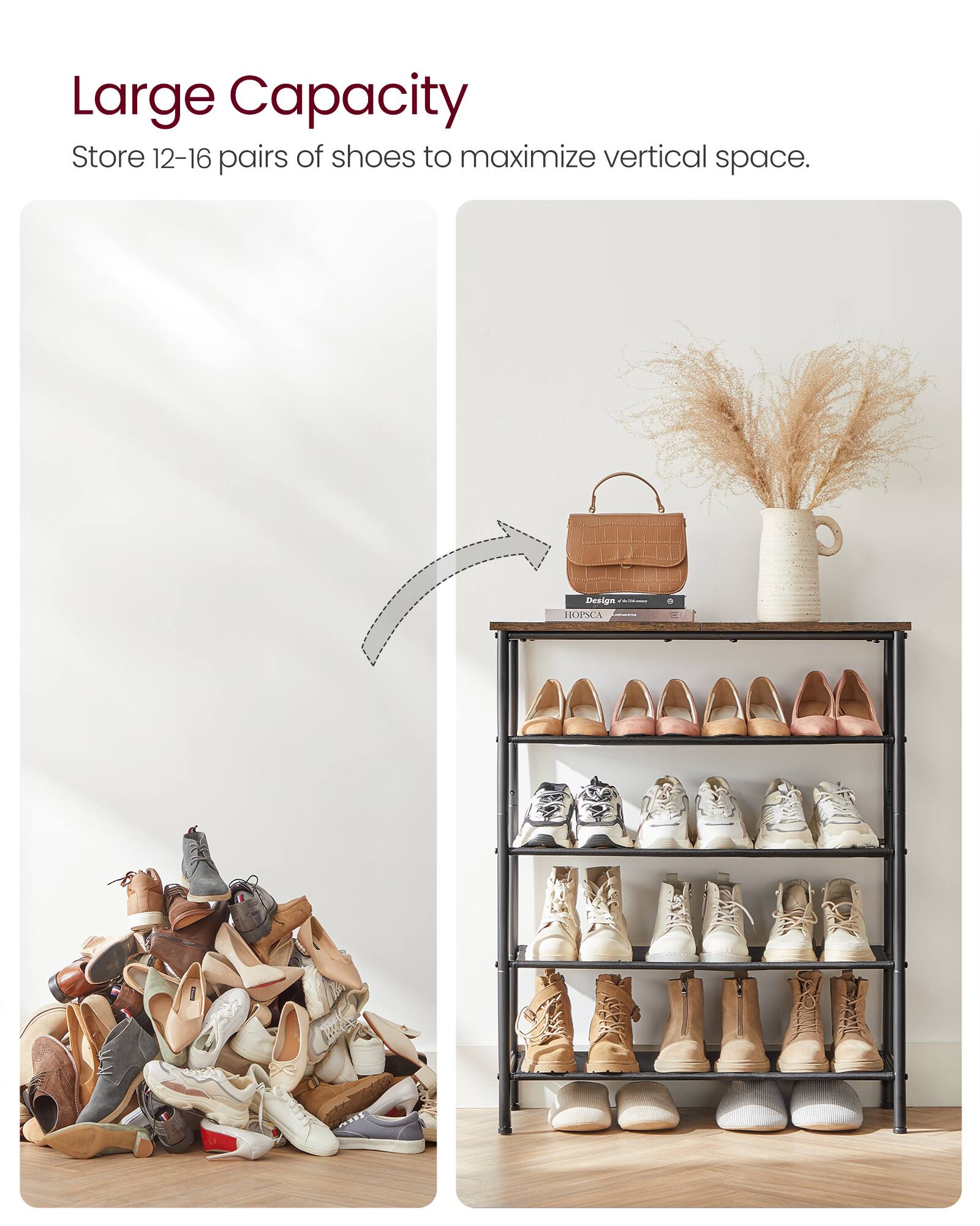 Large Capacity  
Store 12-16 pairs of shoes to maximize vertical space.  
Design HOPSCA