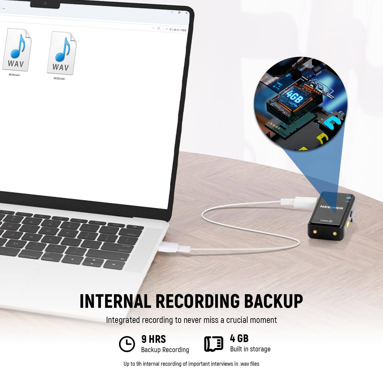 INTERNAL RECORDING BACKUP

Integrated recording to never miss a crucial moment

9 HRS
Backup Recording

4 GB
Built in storage

Up to 9h internal recording of important interviews in .wav files