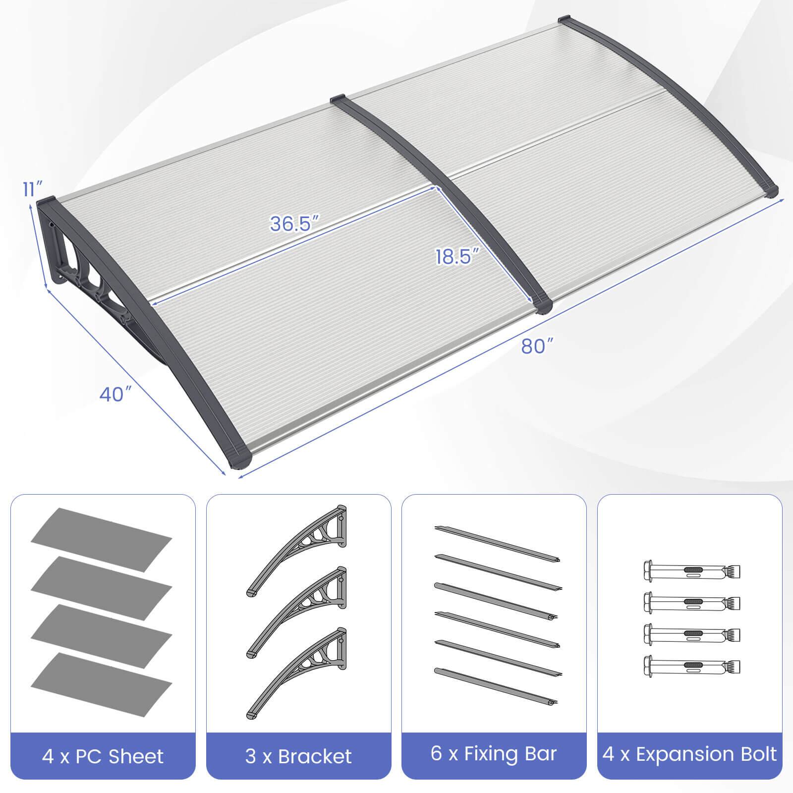 11" 36.5" 18.5" 80" 40"  
4 x PC Sheet  
3 x Bracket  
6 x Fixing Bar  
4 x Expansion Bolt