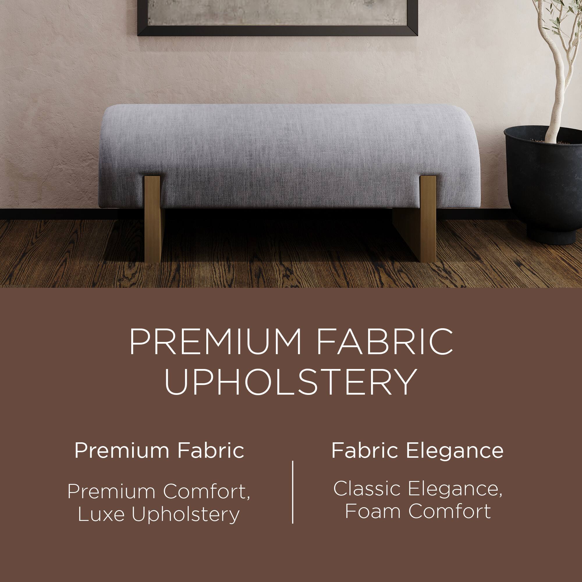 PREMIUM FABRIC UPHOLSTERY

Premium Fabric  
Premium Comfort, Luxe Upholstery

Fabric Elegance  
Classic Elegance, Foam Comfort