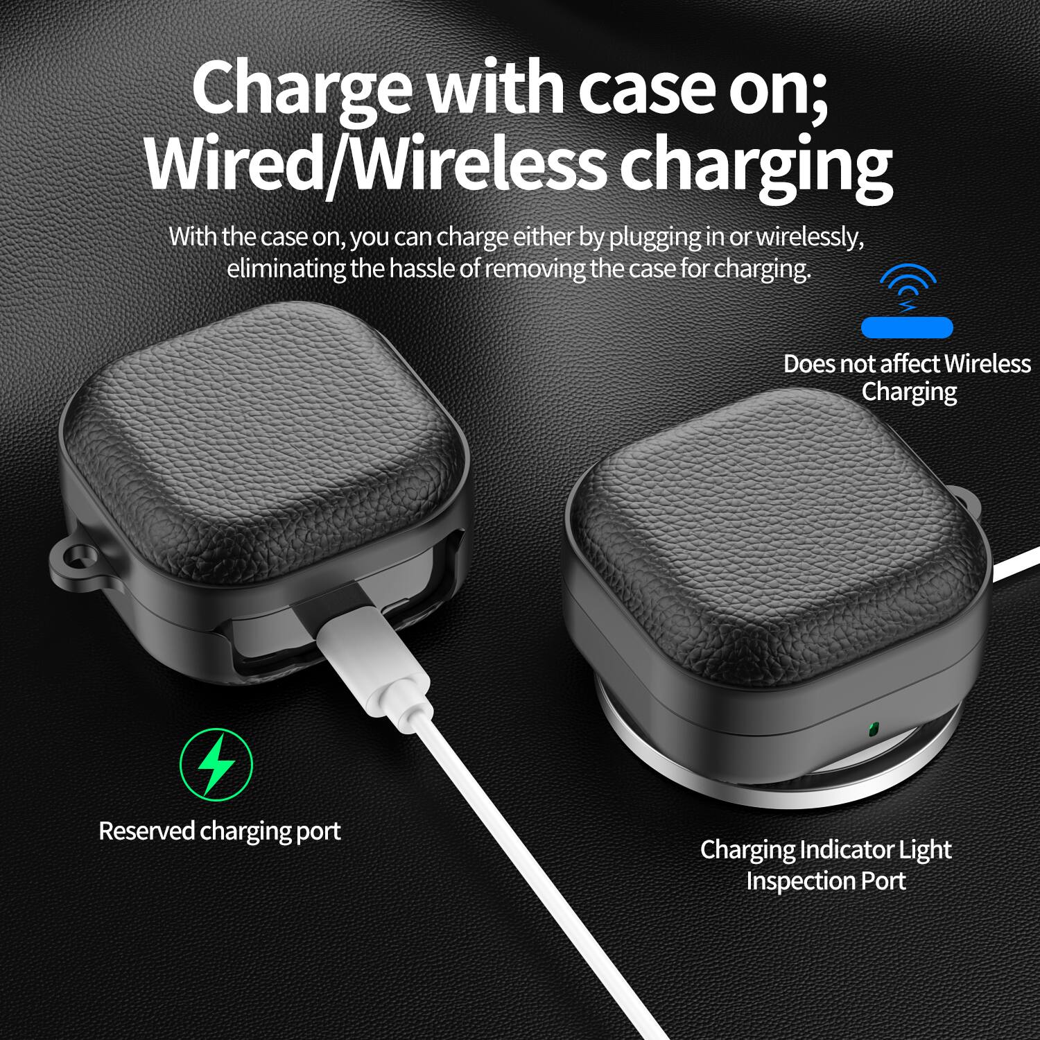 Charge with case on; Wired/Wireless charging

With the case on, you can charge either by plugging in or wirelessly, eliminating the hassle of removing the case for charging.

- Does not affect Wireless Charging
- Reserved charging port
- Charging Indicator Light Inspection Port