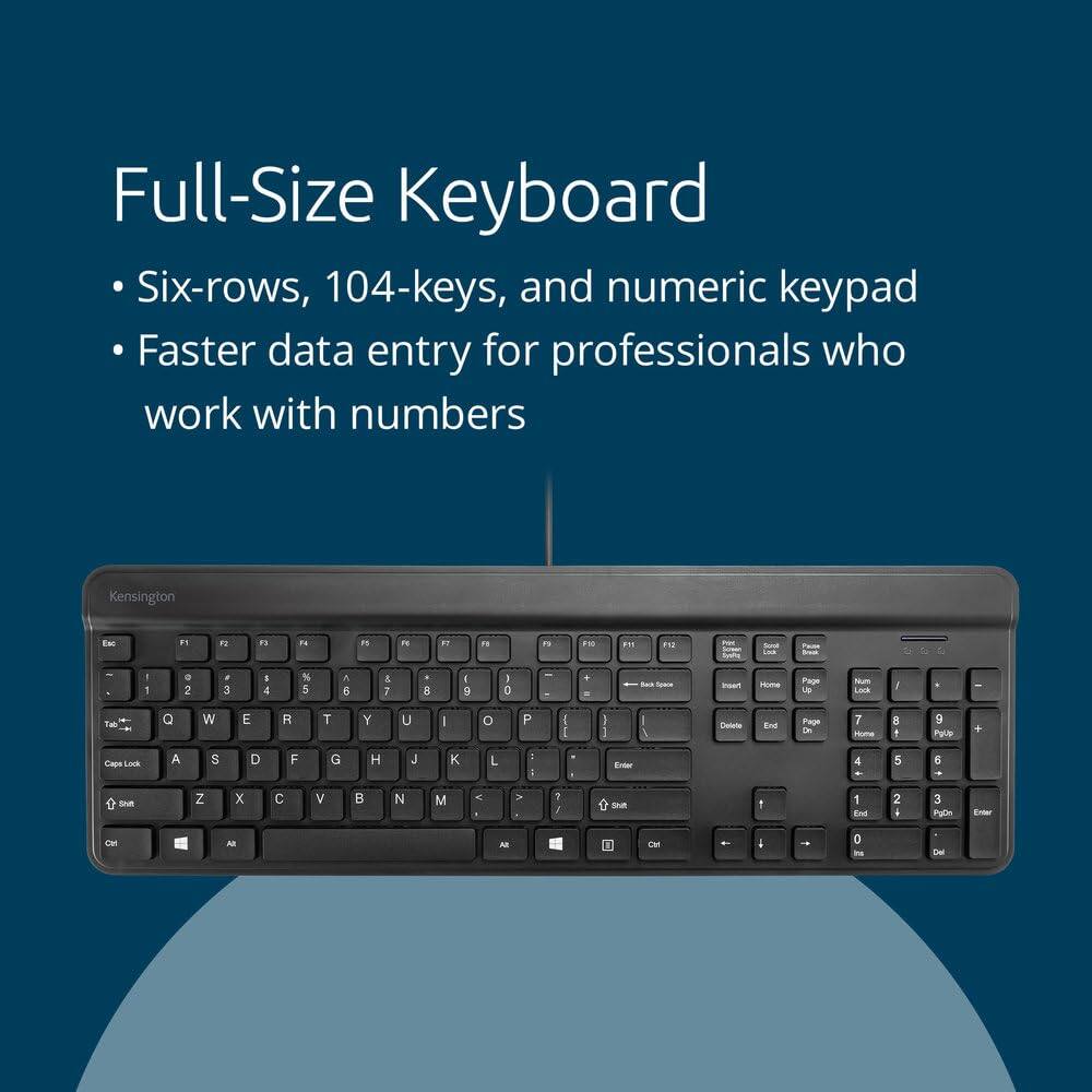 Full-Size Keyboard  
Six-rows, 104-keys, and numeric keypad  
Faster data entry for professionals who work with numbers  

Kensington  
Ear F1 F2 F3 F4 F5 F6 F7 F8 F9 F10 F11 F12  
1 2 3 4 5 6 7 8 9 0  
Tab Q W E R T Y U I O P  
Caps Lock A S D F G H J K L  
Shift Z X C V B N M  
Ctrl Alt  
Num Lock 7 8 9 +  
4 5 6 -  
1 2 3 Enter  
0 . /