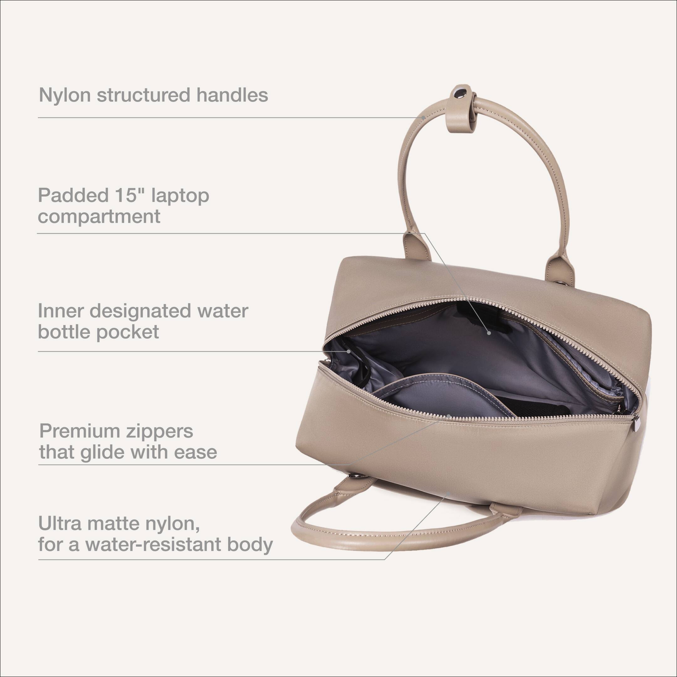 Nylon structured handles  
Padded 15" laptop compartment  
Inner designated water bottle pocket  
Premium zippers that glide with ease  
Ultra matte nylon, for a water-resistant body