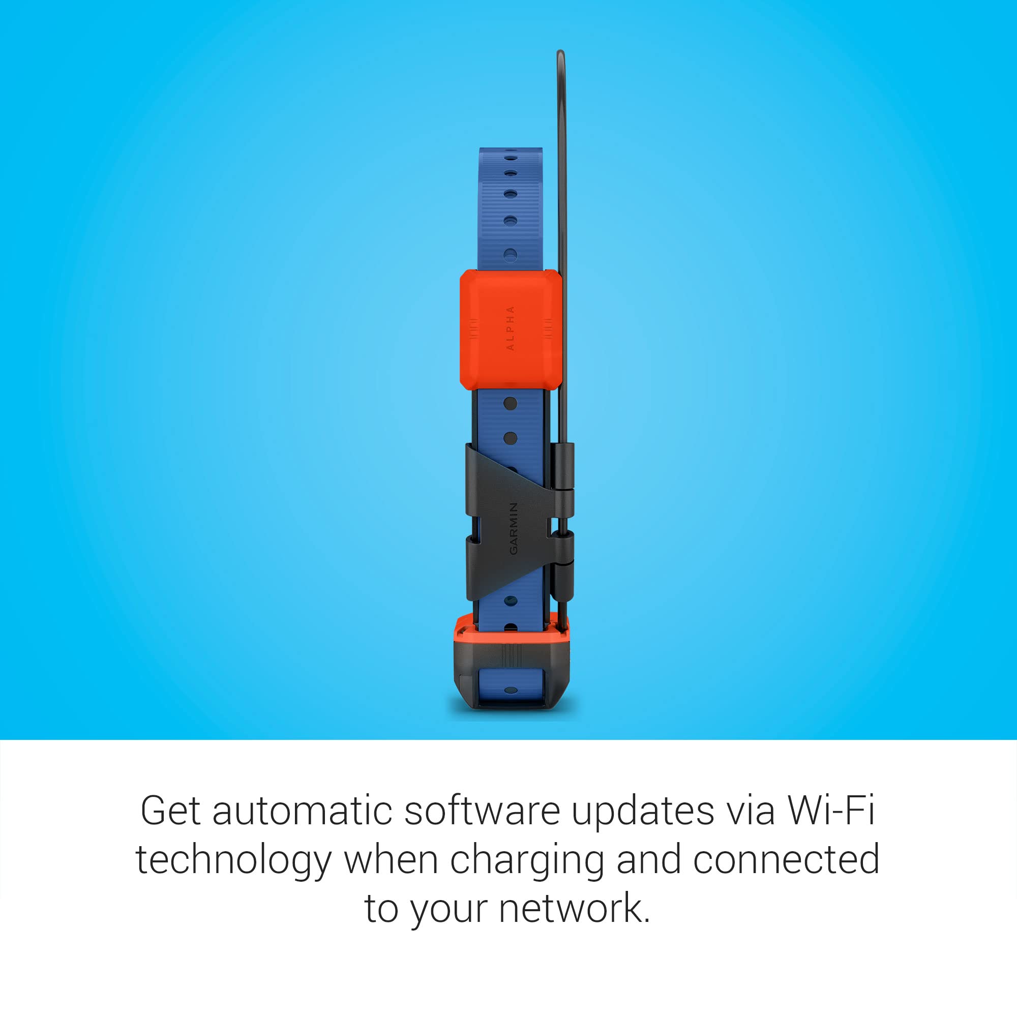 ALPHA GARMIN  
Get automatic software updates via Wi-Fi technology when charging and connected to your network.