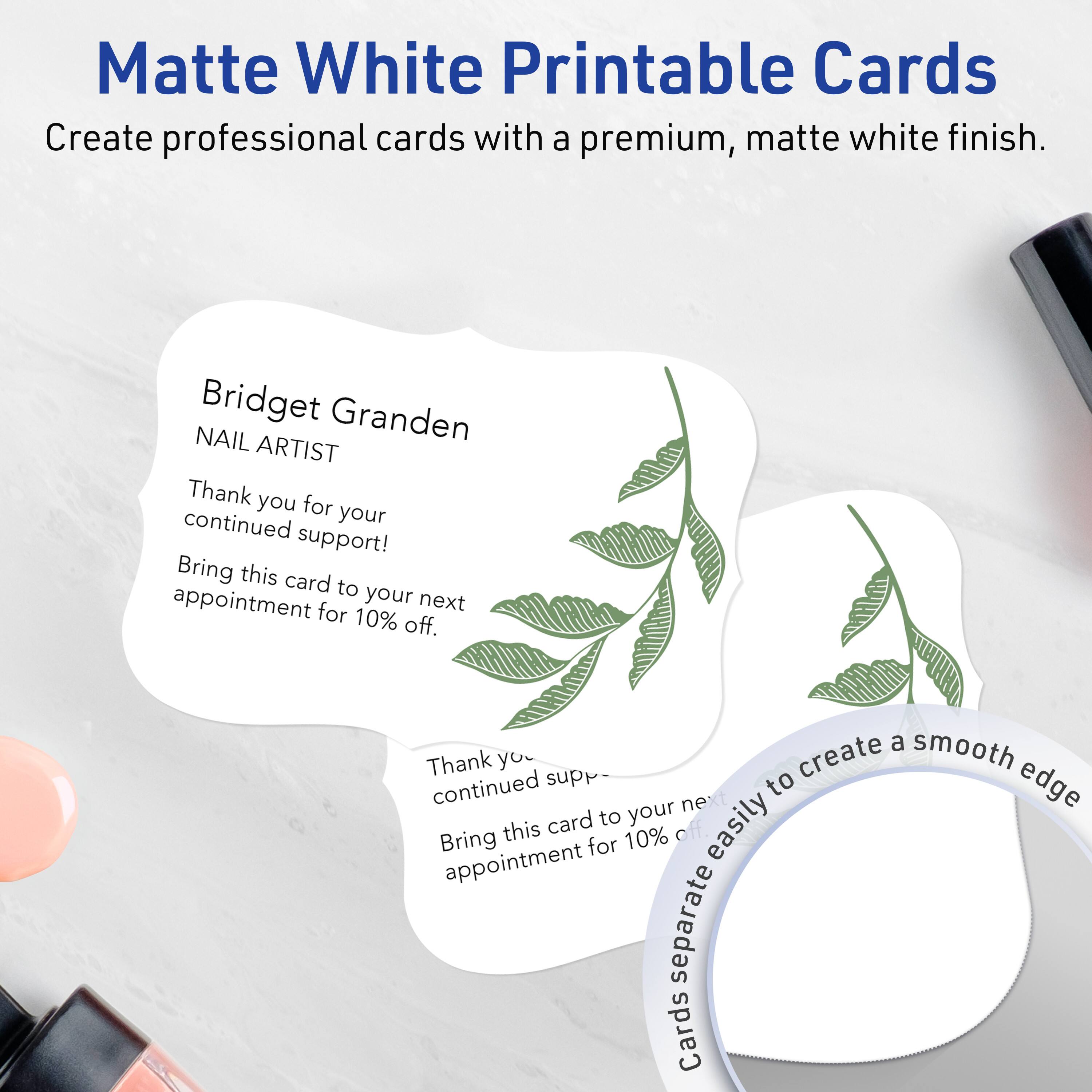 Matte White Printable Cards  
Create professional cards with a premium, matte white finish.

Bridget Granden  
NAIL ARTIST

Thank you for your continued support!  
Bring this card to your next appointment for 10% off.

Thank you for your continued support!  
Bring this card to your next appointment for 10% off.

Cards separate easily to create a smooth edge.