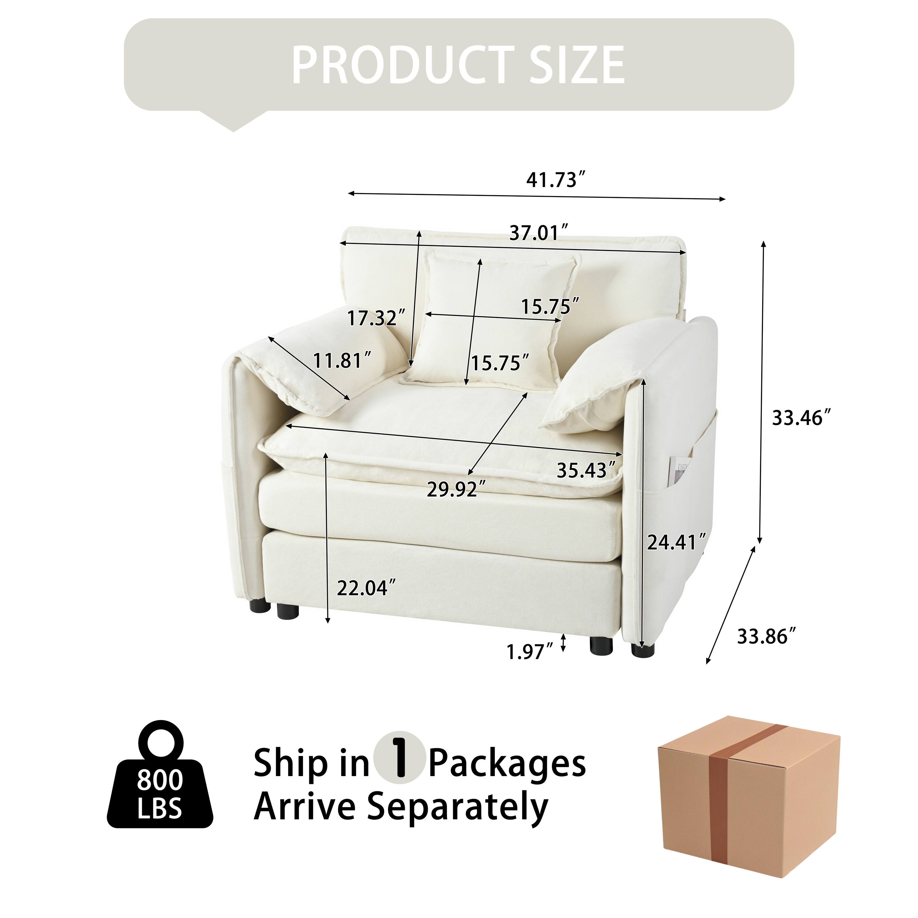 PRODUCT SIZE  
41.73" 37.01" 17.32" 11.81" 15.75" 15.75" 33.46" 29.92" 35.43" 24.41" 22.04" 1.97" 33.86"  
800 LBS  
Ship in 1 Package  
Arrive Separately
