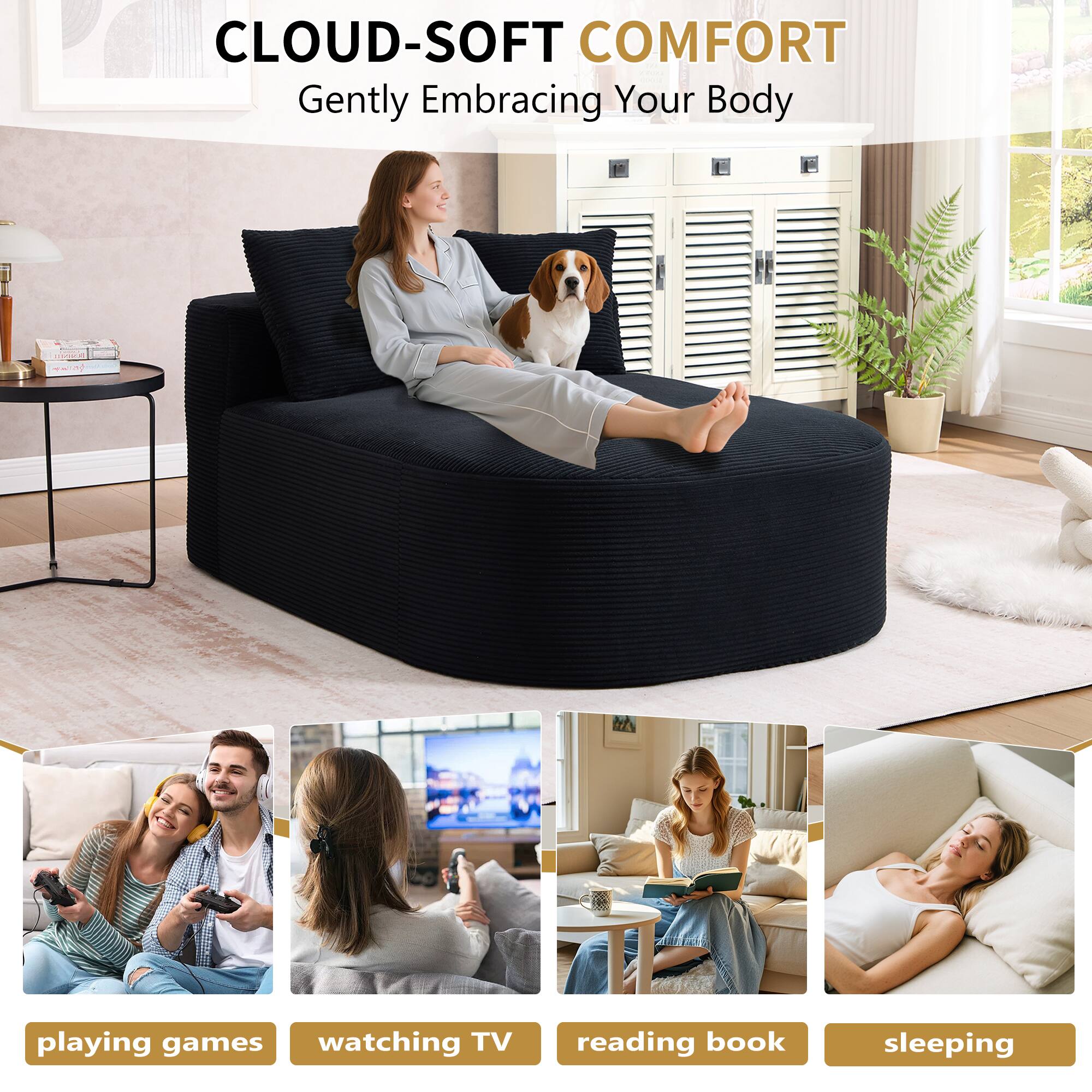 CLOUD-SOFT COMFORT  
Gently Embracing Your Body  

playing games  
watching TV  
reading book  
sleeping