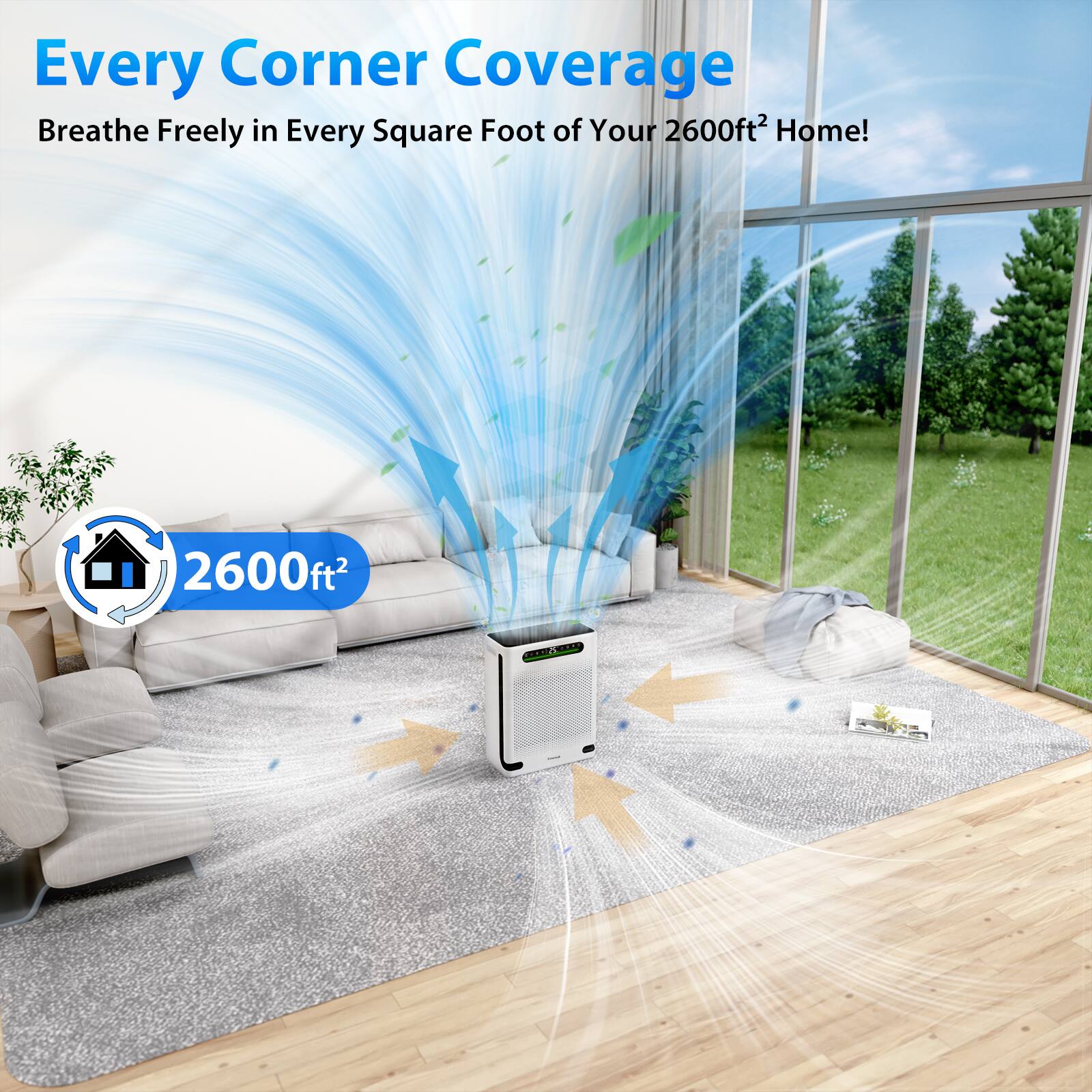 Every Corner Coverage  
Breathe Freely in Every Square Foot of Your 2600ft² Home!  

2600ft²