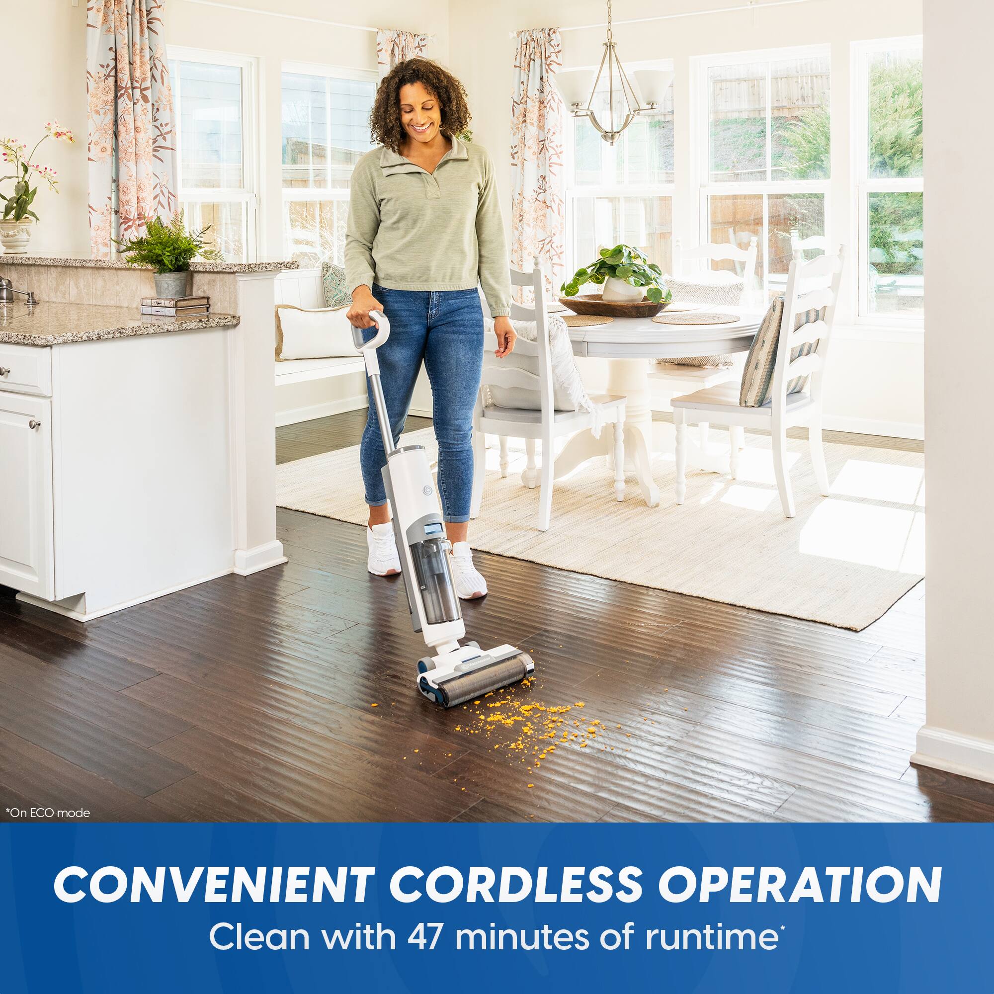 *On ECO mode
CONVENIENT CORDLESS OPERATION
Clean with 47 minutes of runtime