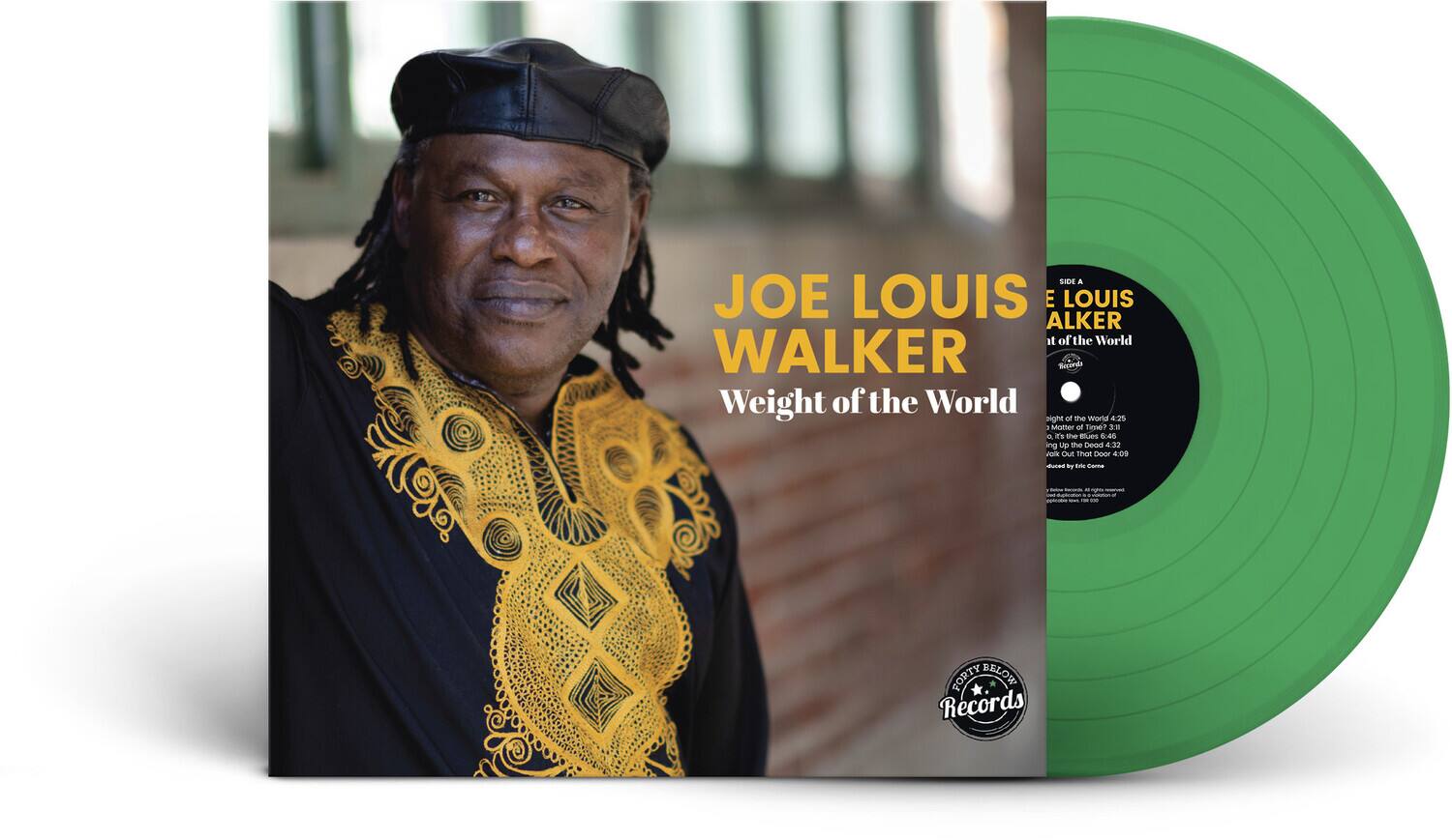 JOE LOUIS WALKER  
Weight of the World  

SIDE A  
1. Sight of the World 4:25  
2. Matter of Time? 3:11  
3. The Blues 6:49  
4. Walk Out That Door 4:09  

SIDE B  
5. Out That Door 4:09  

FORTY BELOW Records