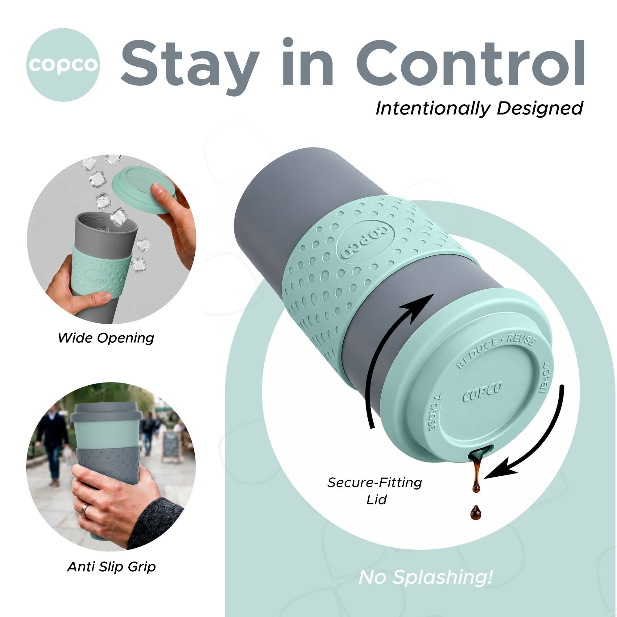 copco Stay in Control Intentionally Designed

Wide Opening

Secure-Fitting Lid

Anti Slip Grip

No Splashing!