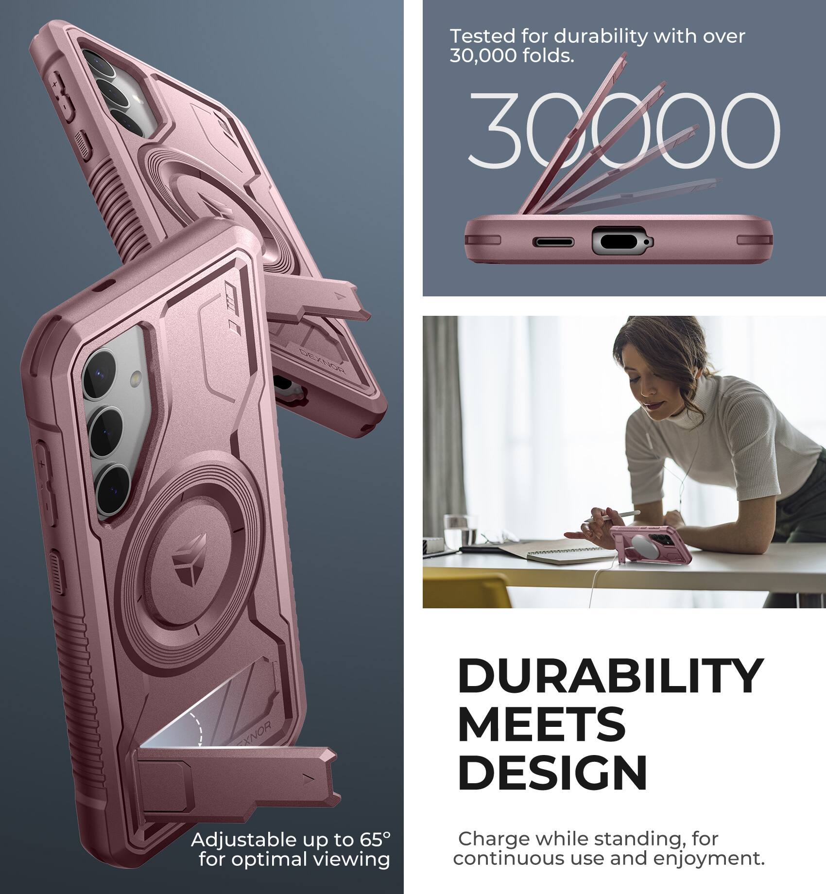 Tested for durability with over 30,000 folds.

30,000

Adjustable up to 65° for optimal viewing

DURABILITY MEETS DESIGN

Charge while standing, for continuous use and enjoyment.