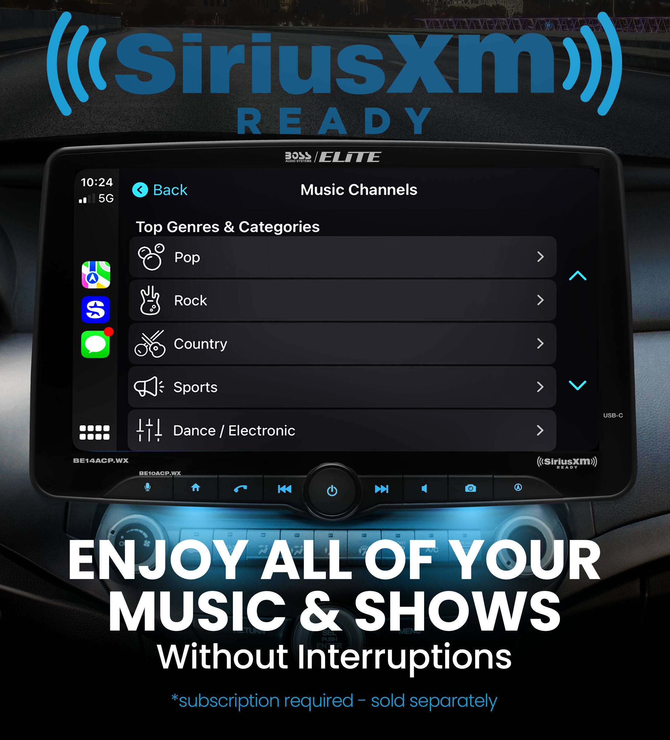 SiriusXM READY BOSS / ELITE 10:24 5G Back Music Channels Top Genres & Categories A Pop S Rock Country Sports Dance / Electronic USB-C BETSACP.WX BE1OACP.W (<SiriusXM) ... K4 H I ENJOY ALL OF YOUR MUSIC & SHOWS Without Interruptions sold *subscription required separately