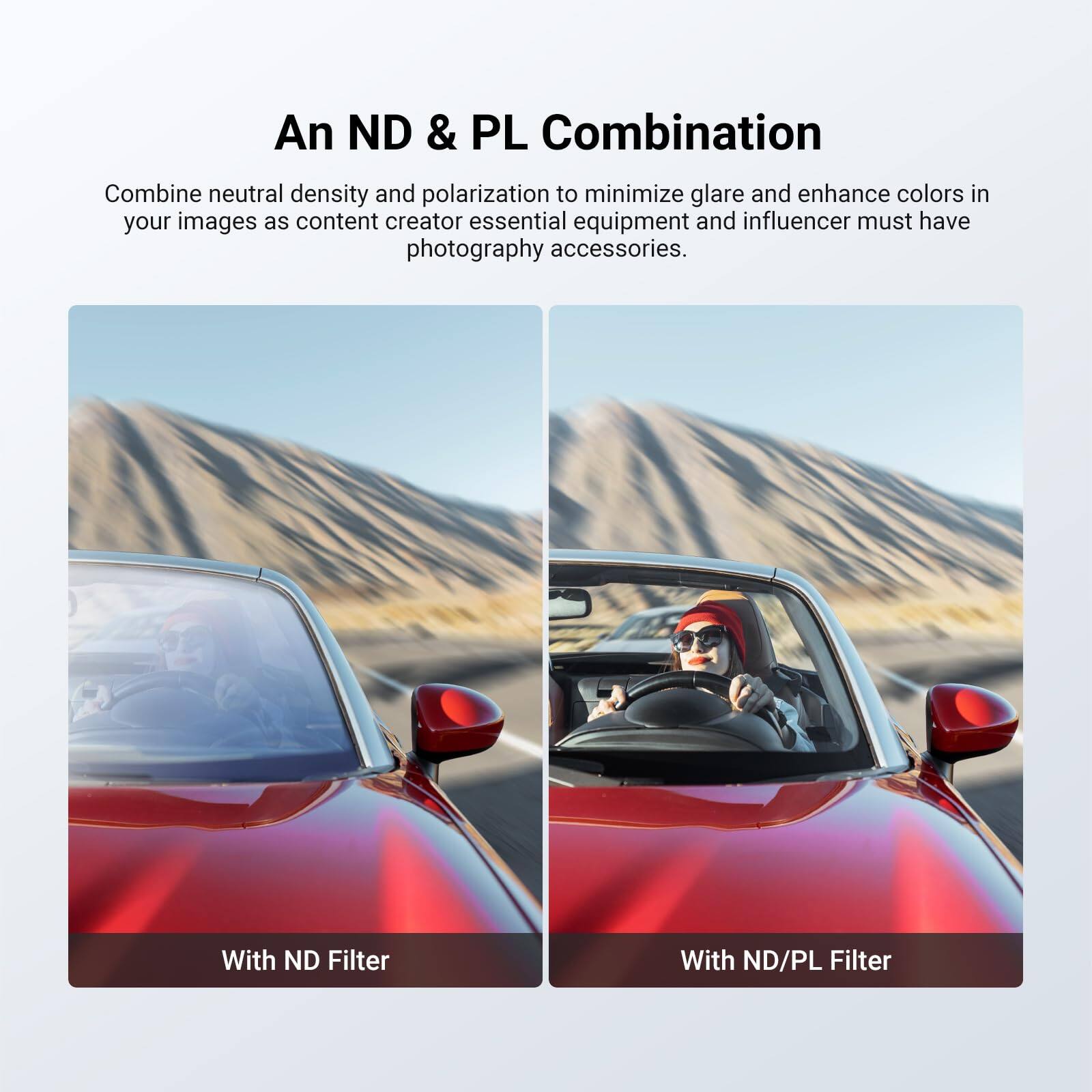 An ND & PL Combination

Combine neutral density and polarization to minimize glare and enhance colors in your images as content creator essential equipment and influencer must have photography accessories.

With ND Filter

With ND/PL Filter