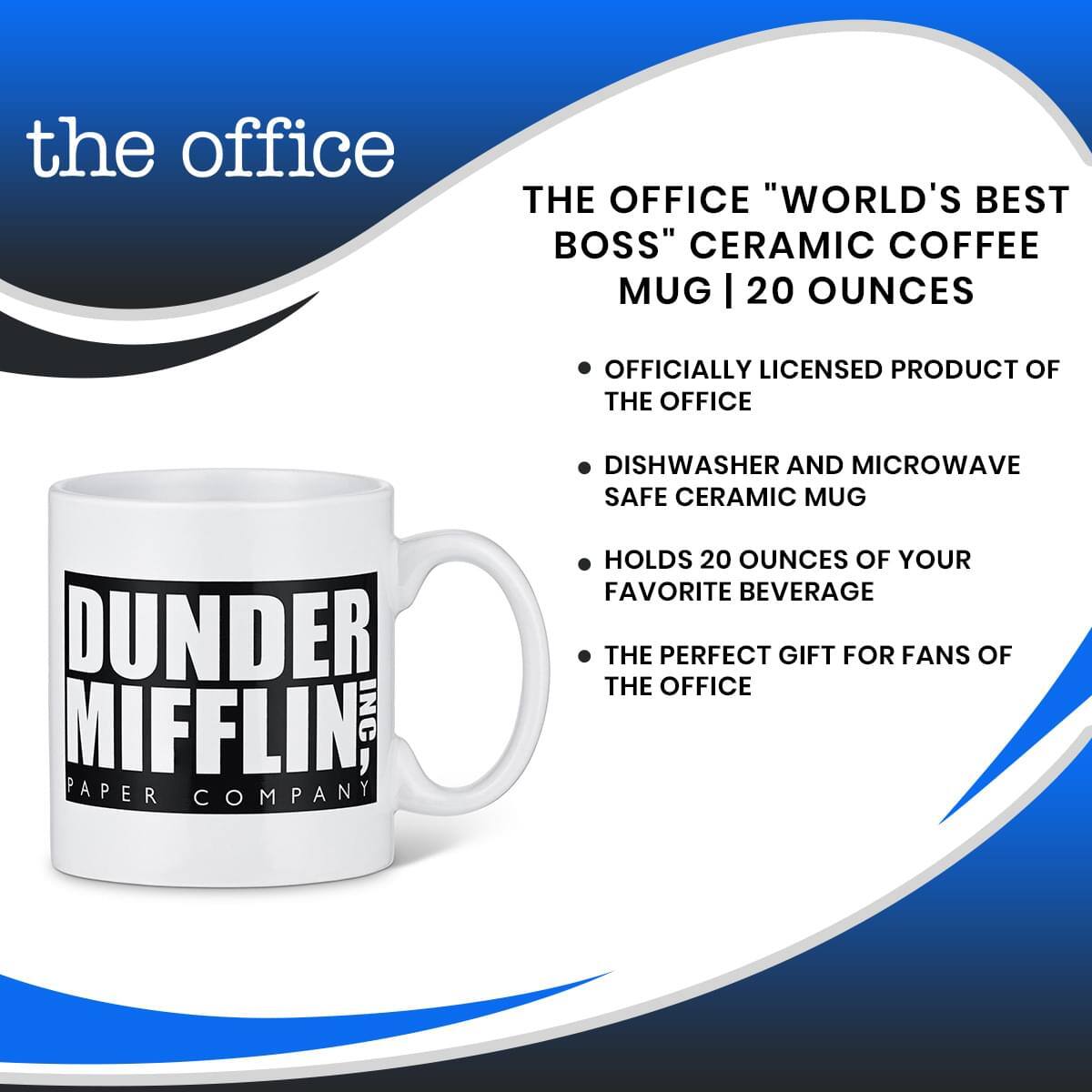 the office

THE OFFICE "WORLD'S BEST BOSS" CERAMIC COFFEE MUG | 20 OUNCES

- OFFICIALLY LICENSED PRODUCT OF THE OFFICE
- DISHWASHER AND MICROWAVE SAFE CERAMIC MUG
- HOLDS 20 OUNCES OF YOUR FAVORITE BEVERAGE
- THE PERFECT GIFT FOR FANS OF THE OFFICE

DUNDER MIFFLIN INC. PAPER COMPANY