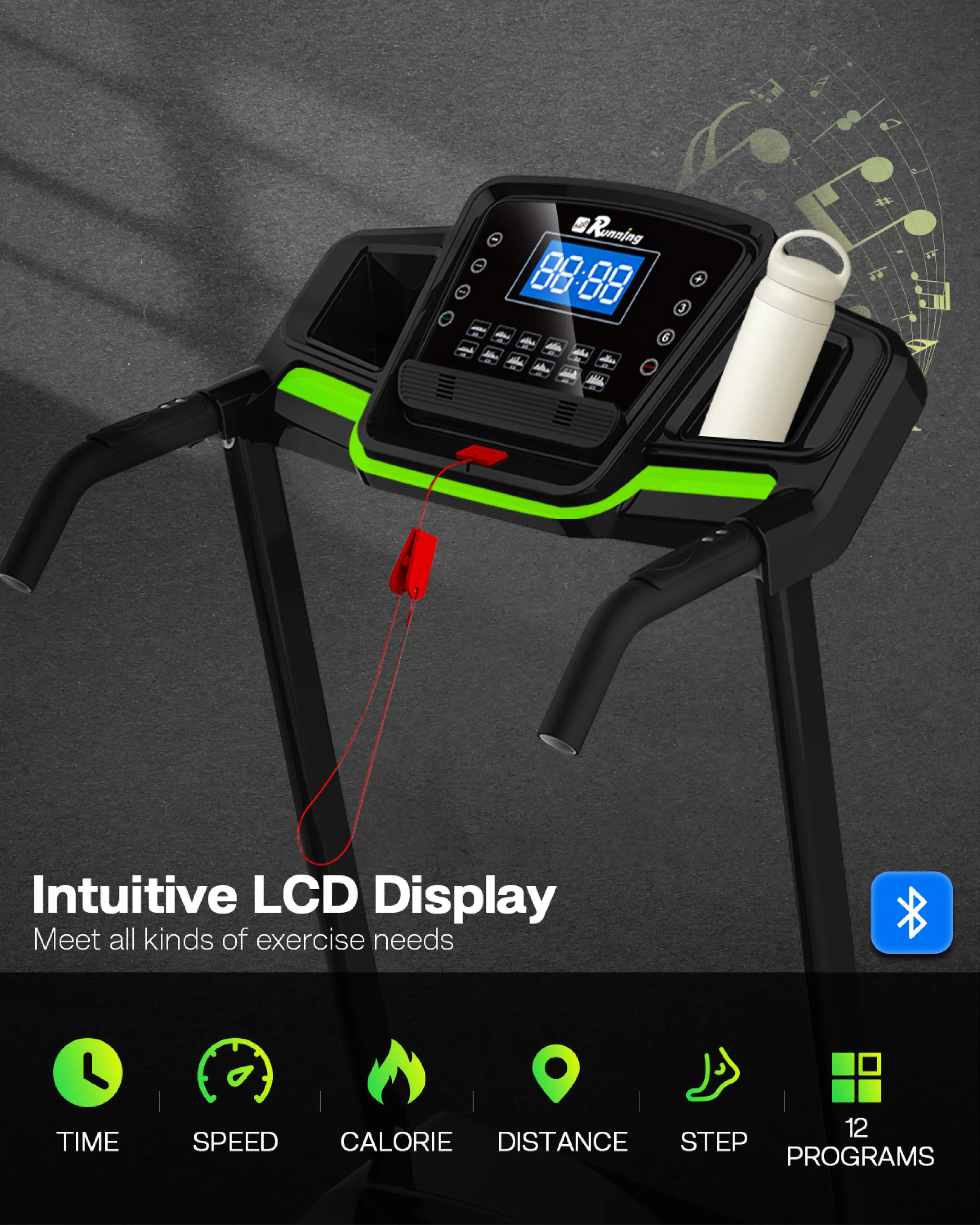 Intuitive LCD Display  
Meet all kinds of exercise needs  

TIME  
SPEED  
CALORIE  
DISTANCE  
STEP  
PROGRAMS