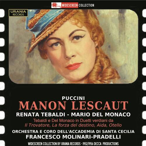 PUCCINI  
MANON LESCAUT  

RENATA TEBALDI - MARIO DEL MONACO  
Tebaldi e Del Monaco in Duetti verdiani da Il Trovatore, La forza del destino, Aida, Otello  

ORCHESTRA E CORO DELL'ACCADEMIA DI SANTA CECILIA  
FRANCESCO MOLINARI-PRADELLI  

WIDESCREEN COLLECTION BY URANIA RECORDS 1952/1956  
DECCA PRODUCTIONS