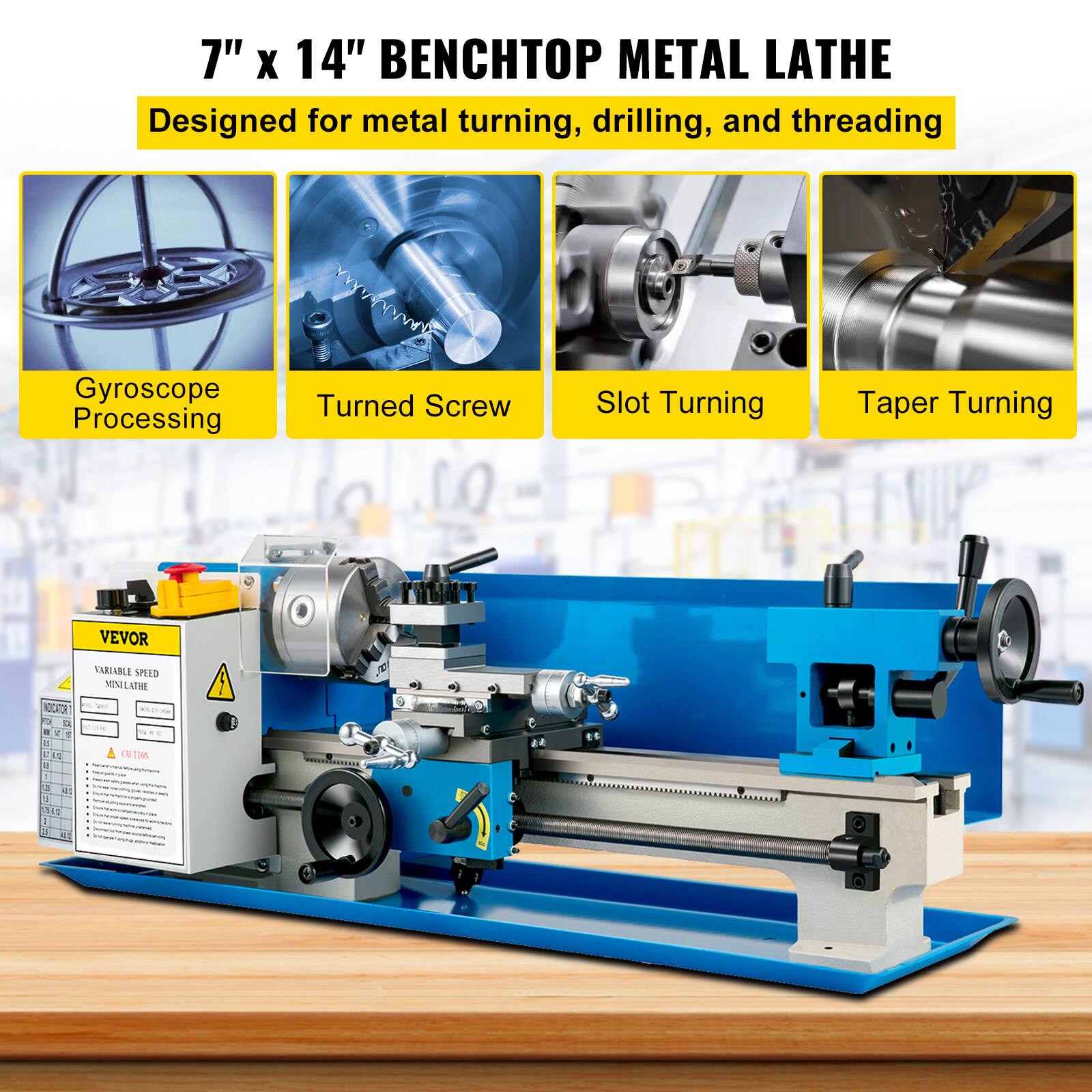 7" x 14" BENCHTOP METAL LATHE  
Designed for metal turning, drilling, and threading  

Gyroscope Processing  
Turned Screw  
Slot Turning  
Taper Turning  

VEVOR  
VARIABLE SPEED MINILATHE