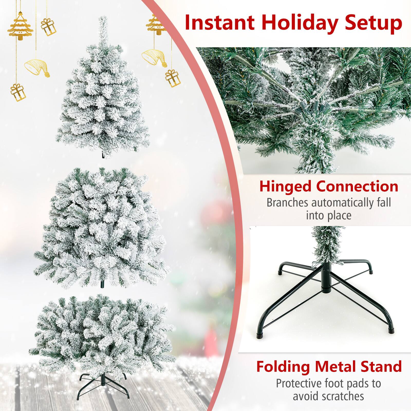 Instant Holiday Setup

Hinged Connection  
Branches automatically fall into place

Folding Metal Stand  
Protective foot pads to avoid scratches