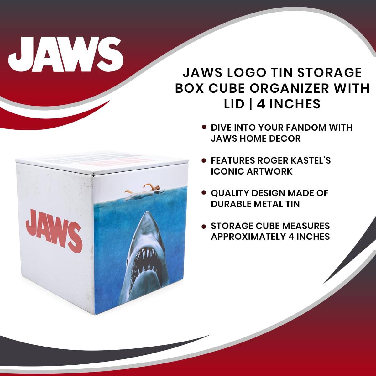 JAWS LOGO TIN STORAGE BOX CUBE ORGANIZER WITH LID | 4 INCHES

- DIVE INTO YOUR FANDOM WITH JAWS HOME DECOR
- FEATURES ROGER KASTEL'S ICONIC ARTWORK
- QUALITY DESIGN MADE OF DURABLE METAL TIN
- STORAGE CUBE MEASURES APPROXIMATELY 4 INCHES