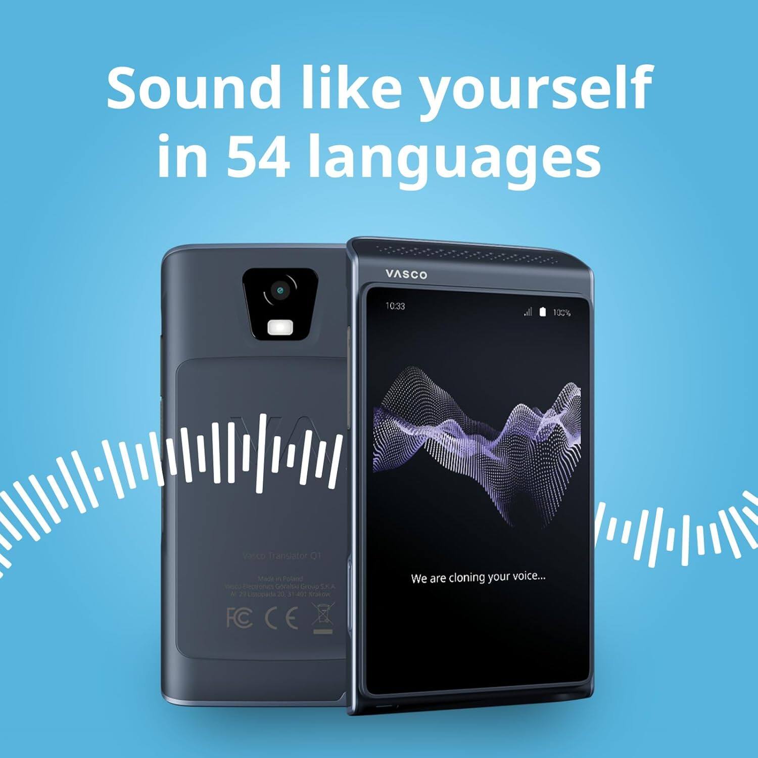 Sound like yourself in 54 languages

VASCO
10:33
130%

OCo Translator Q1
Made in Poland
Oco Dedroncs corabs Group SKA A 2 Uoncoada

20 11:40

CoROW FC C E

We are cloning your voice...