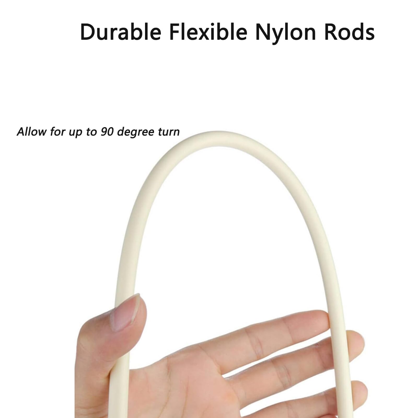 Durable Flexible Nylon Rods

Allow for up to 90 degree turn