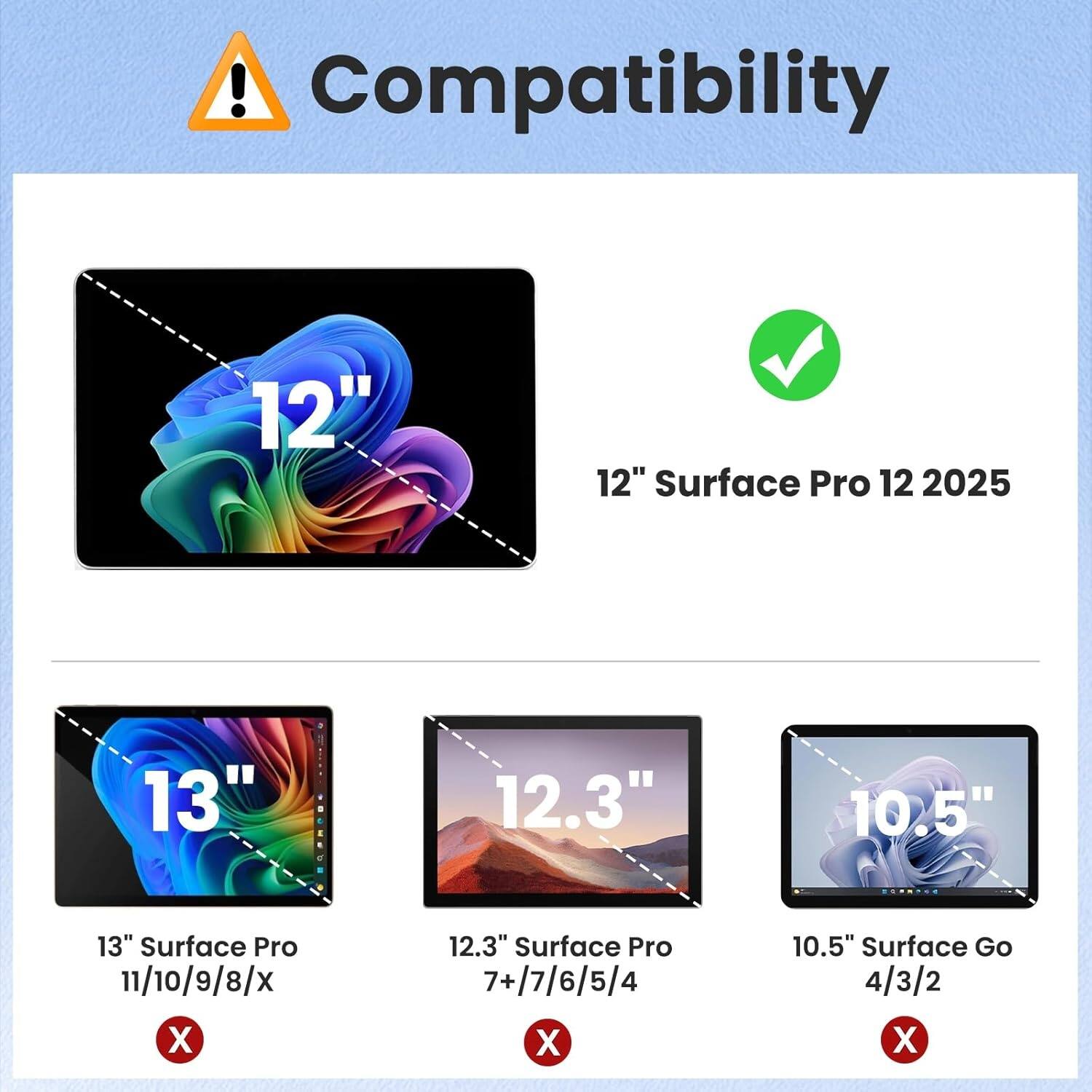Compatibility

12" Surface Pro 12 2025

13" Surface Pro 11/10/9/8/X

12.3" Surface Pro 7+/7/6/5/4

10.5" Surface Go 4/3/2