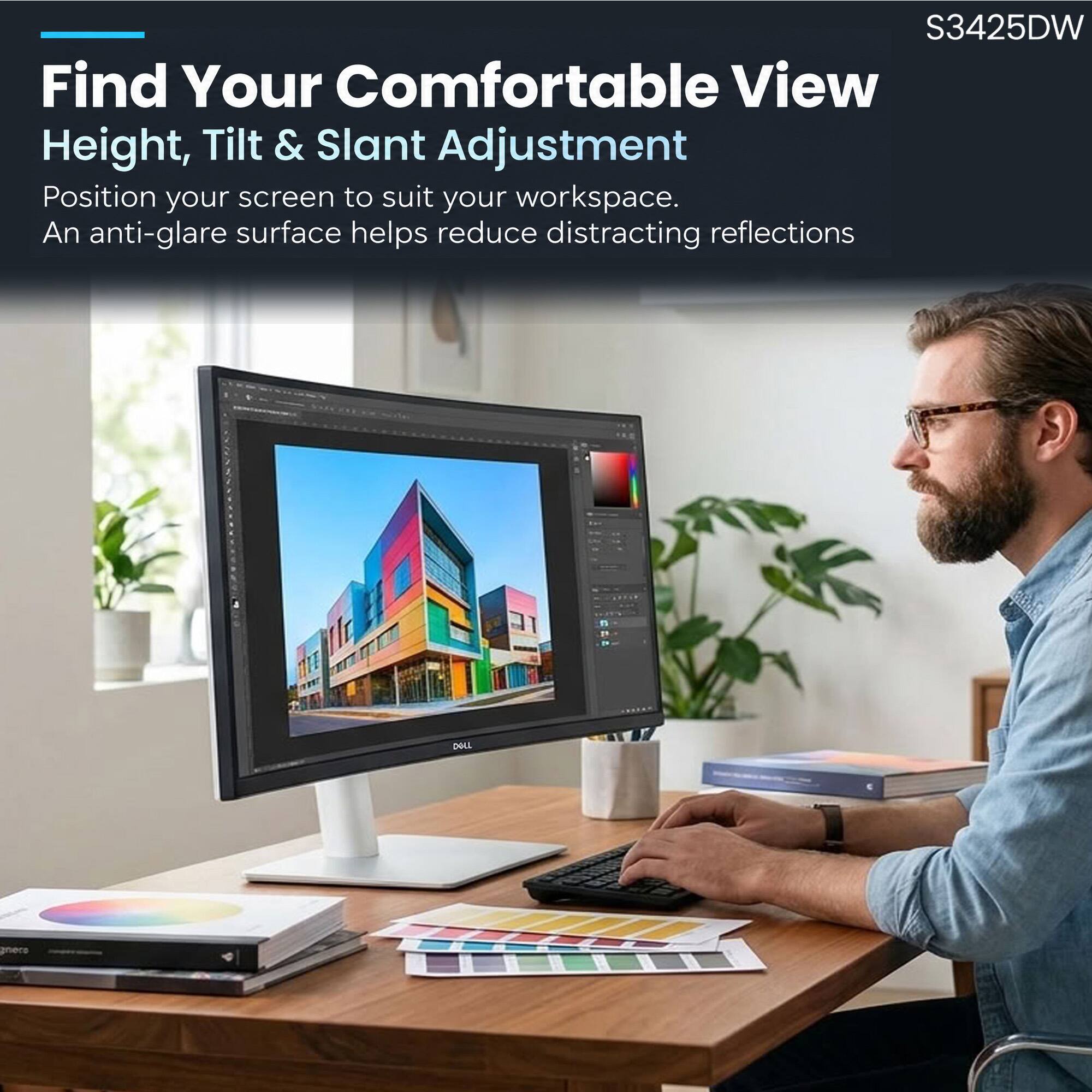 S3425DW  
Find Your Comfortable View  
Height, Tilt & Slant Adjustment  
Position your screen to suit your workspace.  
An anti-glare surface helps reduce distracting reflections