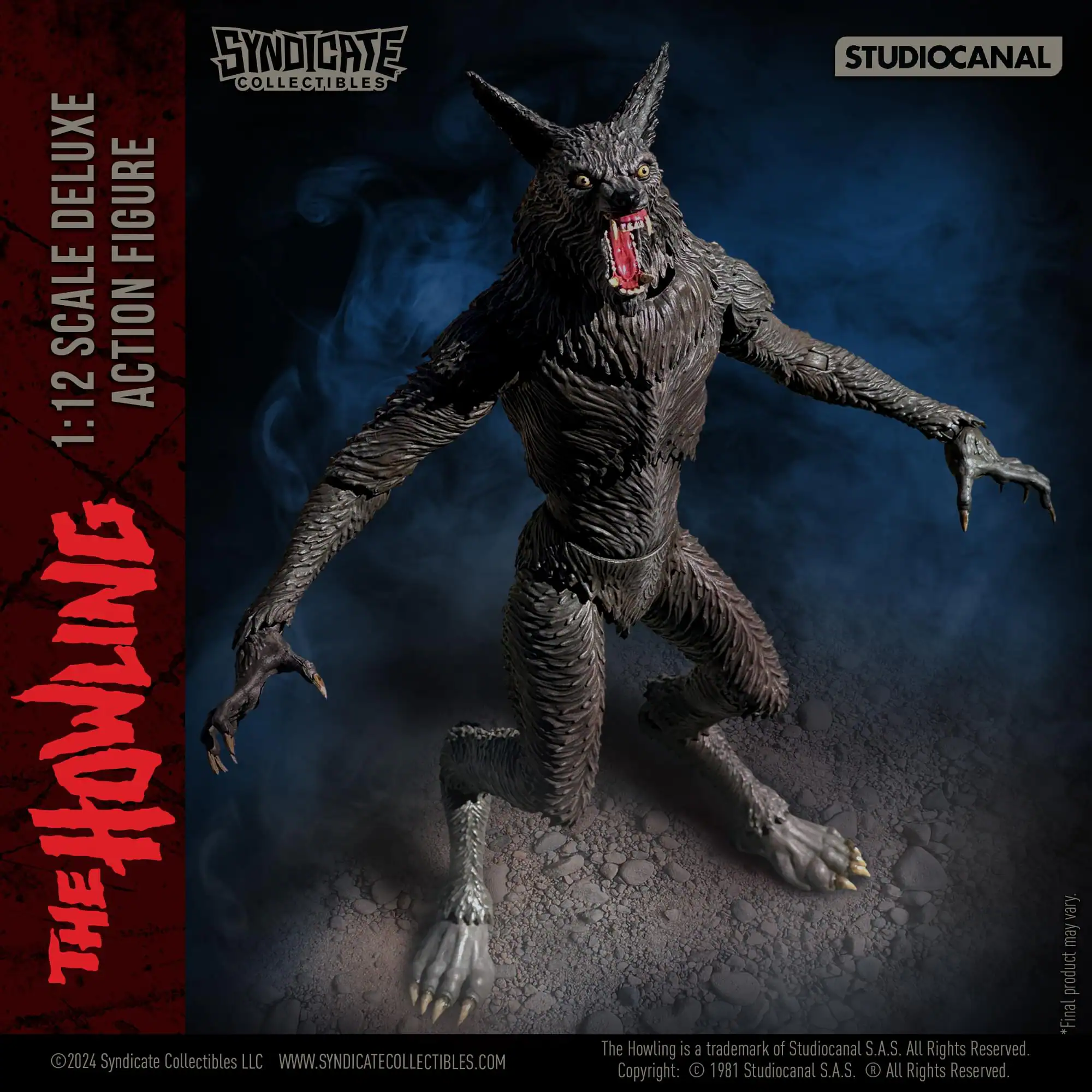 SYNDICATE COLLECTIBLES DELUXE 1:12 SCALE ACTION FIGURE

THE HOWLING

SYNDICATE COLLECTIBLES LLC
WWW.SYNDICATECOLLECTIBLES.COM

STUDIOCANAL

*Final product may vary.

The Howling is a trademark of Studiocanal S.A.S. ALL Rights Reserved.
Copyright: 1981 Studiocanal S.A.S. ALL Rights Reserved.
