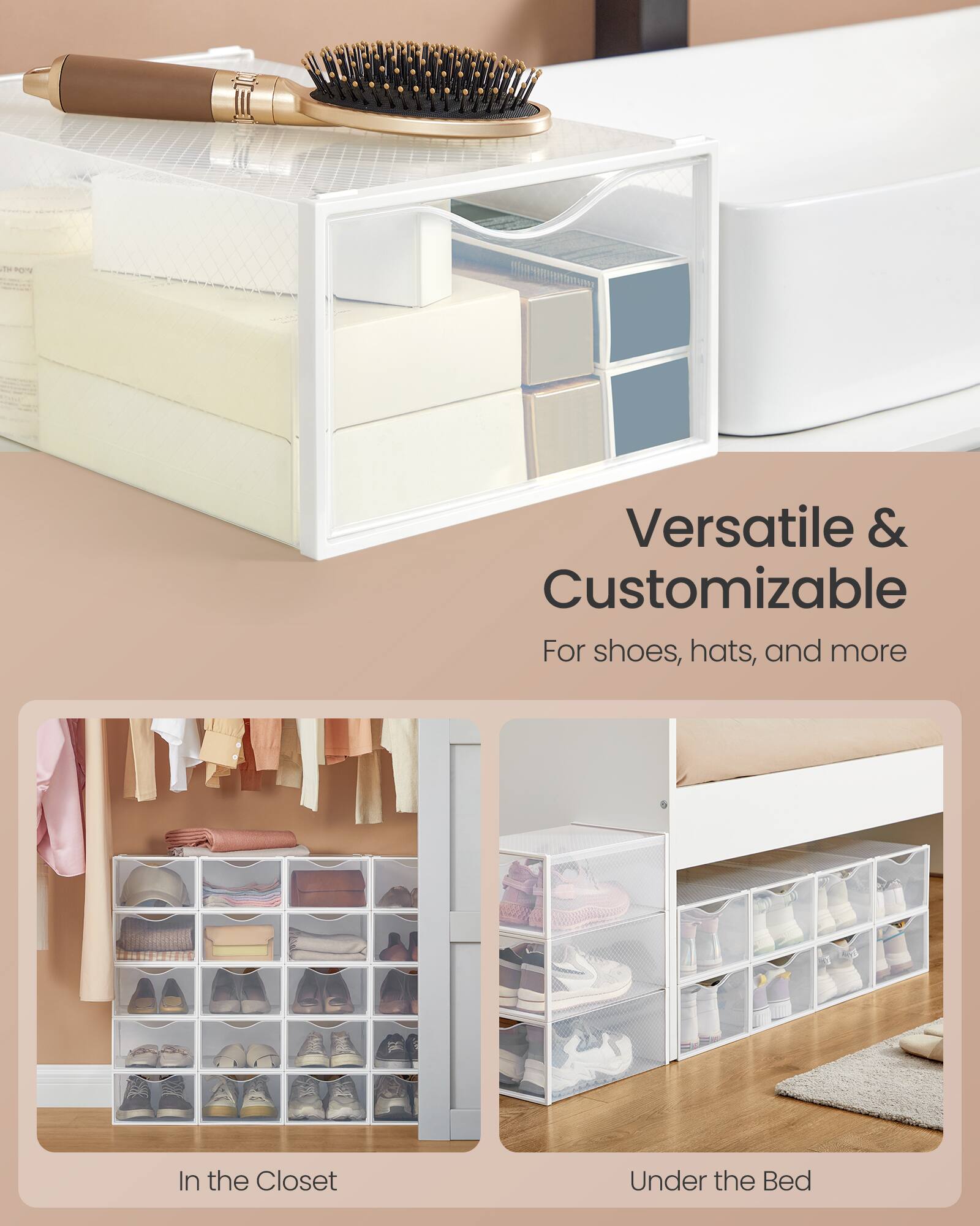 Versatile & Customizable  
For shoes, hats, and more  
In the Closet  
Under the Bed