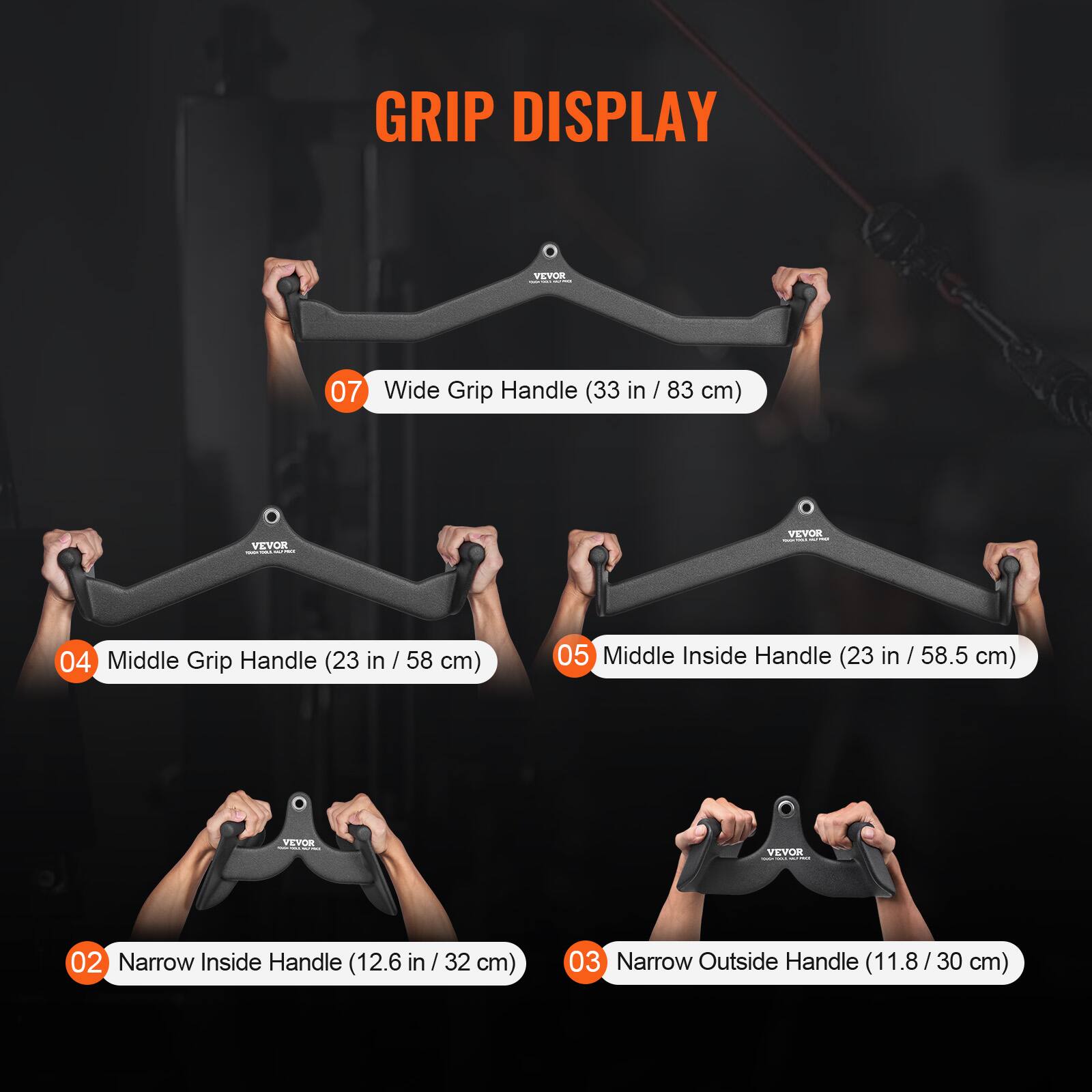 GRIP DISPLAY

07 Wide Grip Handle (33 in / 83 cm)

04 Middle Grip Handle (23 in / 58 cm)

05 Middle Inside Handle (23 in / 58.5 cm)

02 Narrow Inside Handle (12.6 in / 32 cm)

03 Narrow Outside Handle (11.8 in / 30 cm)