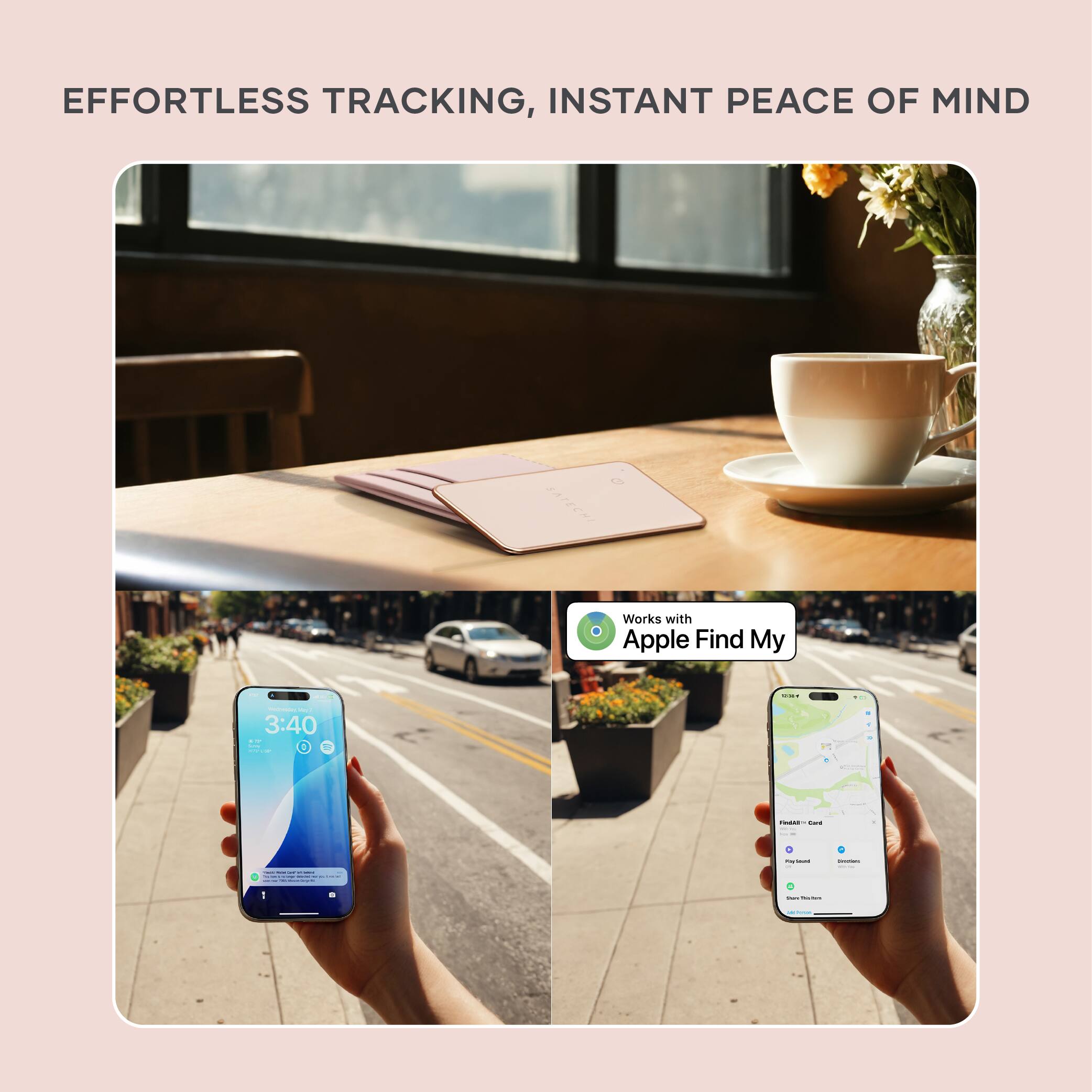 EFFORTLESS TRACKING, INSTANT PEACE OF MIND

Works with Apple Find My