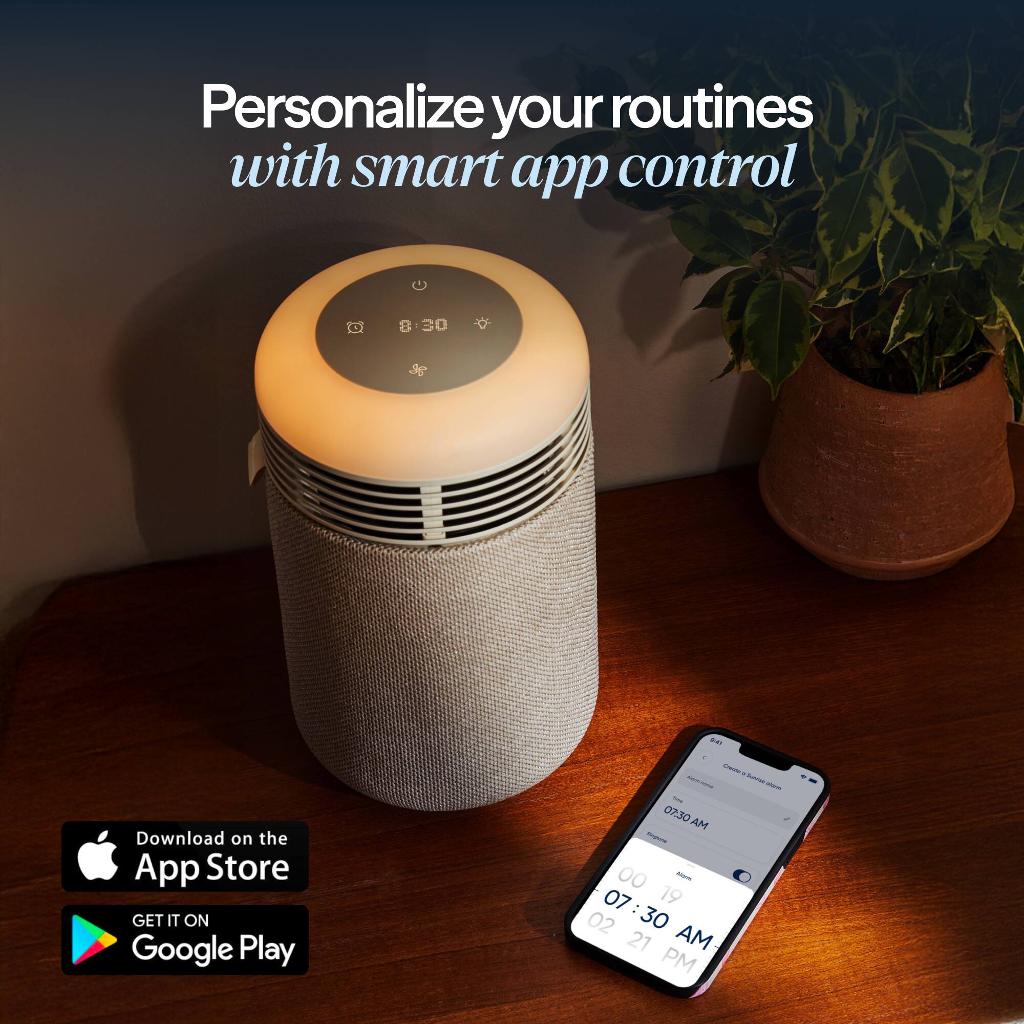 Personalize your routines with smart app control

Download on the App Store

GET IT ON Google Play

07:30 AM

00 07:30 02 21 AM PM