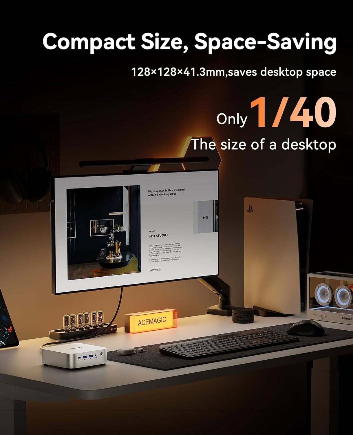Compact Size, Space-Saving  
128x128x41.3mm, saves desktop space  
Only 1/40 The size of a desktop