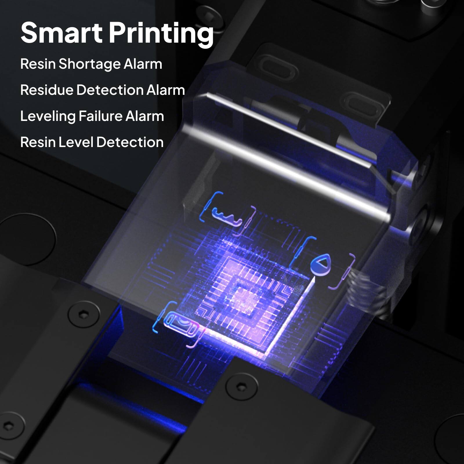 Smart Printing  
Resin Shortage Alarm  
Residue Detection Alarm  
Leveling Failure Alarm  
Resin Level Detection