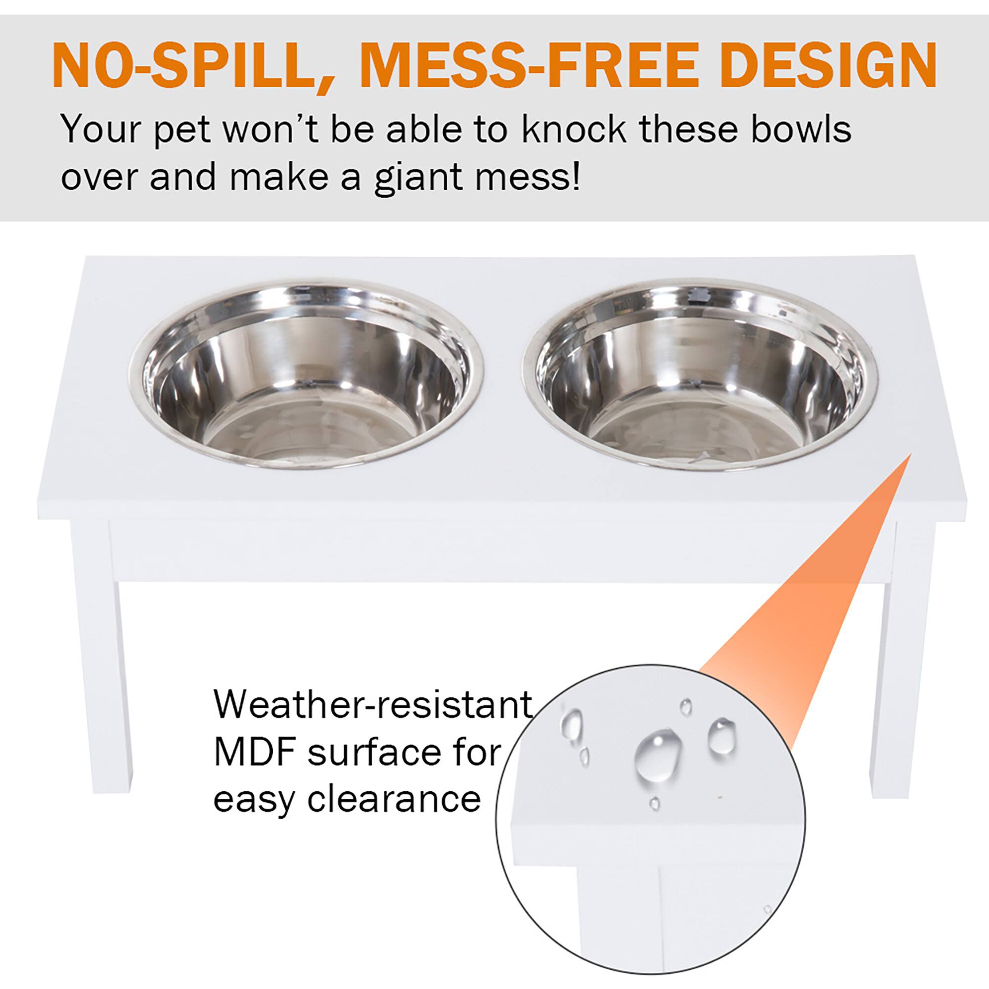 NO-SPILL, MESS-FREE DESIGN  
Your pet won’t be able to knock these bowls over and make a giant mess!  

Weather-resistant MDF surface for easy clearance