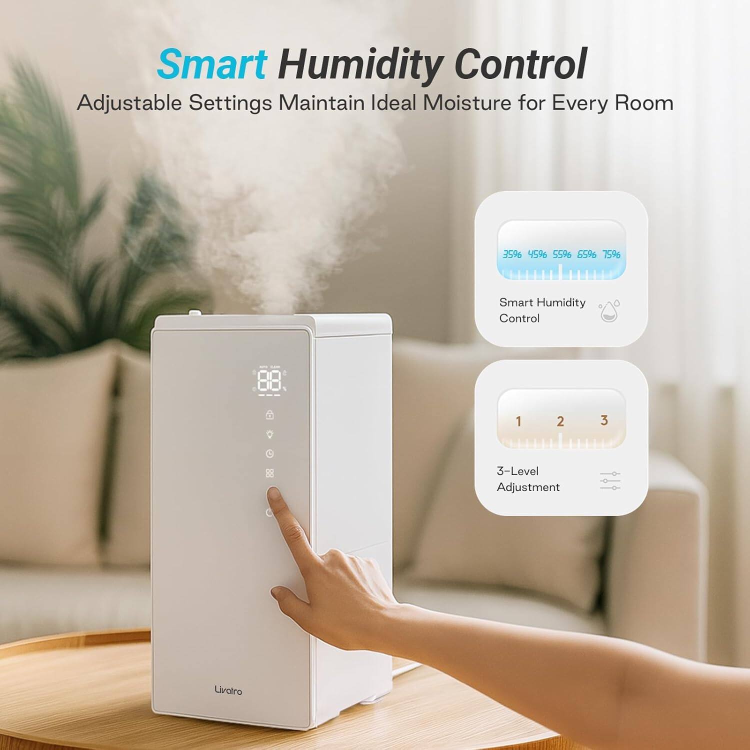 Smart Humidity Control  
Adjustable Settings Maintain Ideal Moisture for Every Room  

Smart Humidity Control  
35% 45% 55% 65% 75%  

3-Level Adjustment
