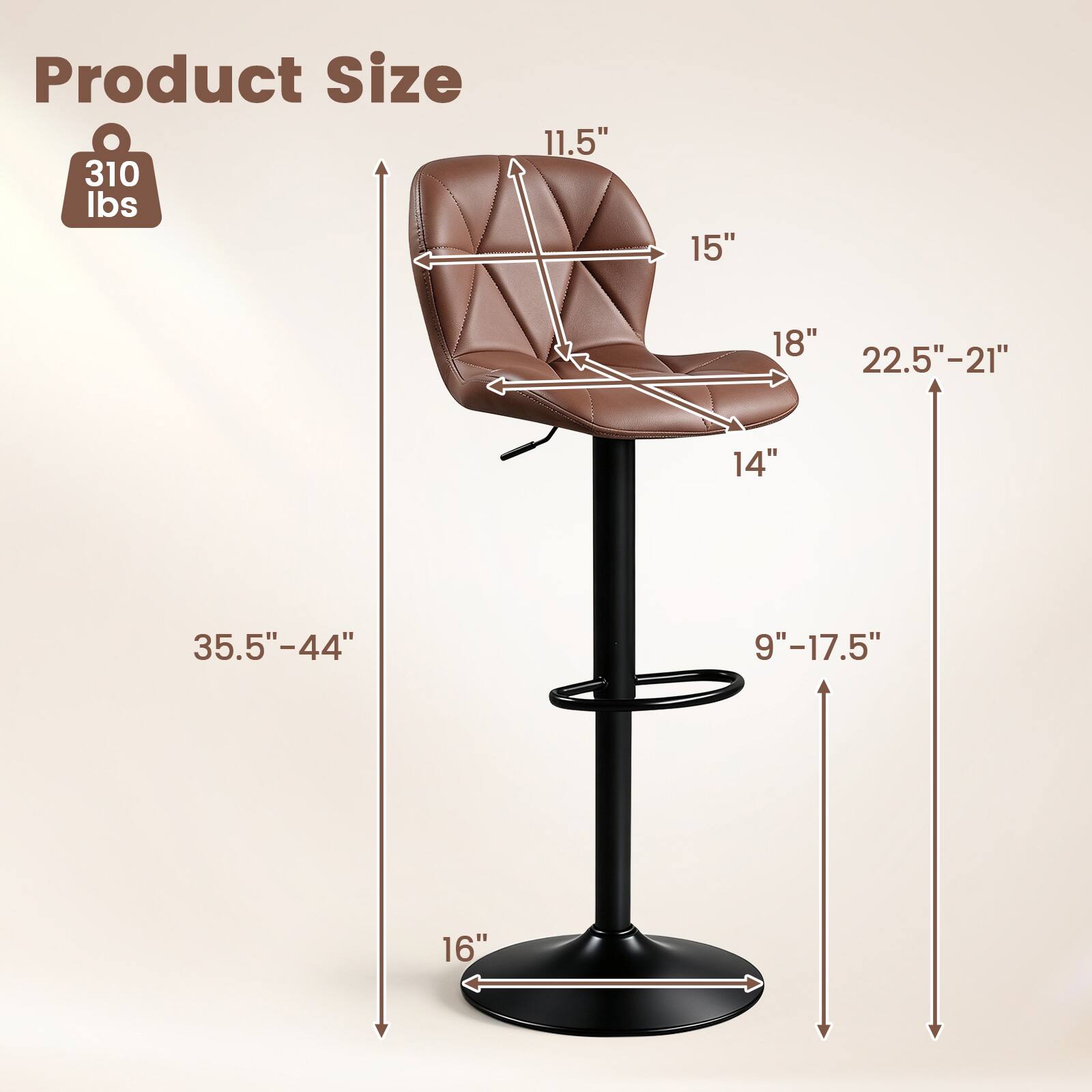 Product Size  
310 lbs  
11.5"  
15"  
18"  
22.5"-21"  
14"  
35.5"-44"  
9"-17.5"  
16"