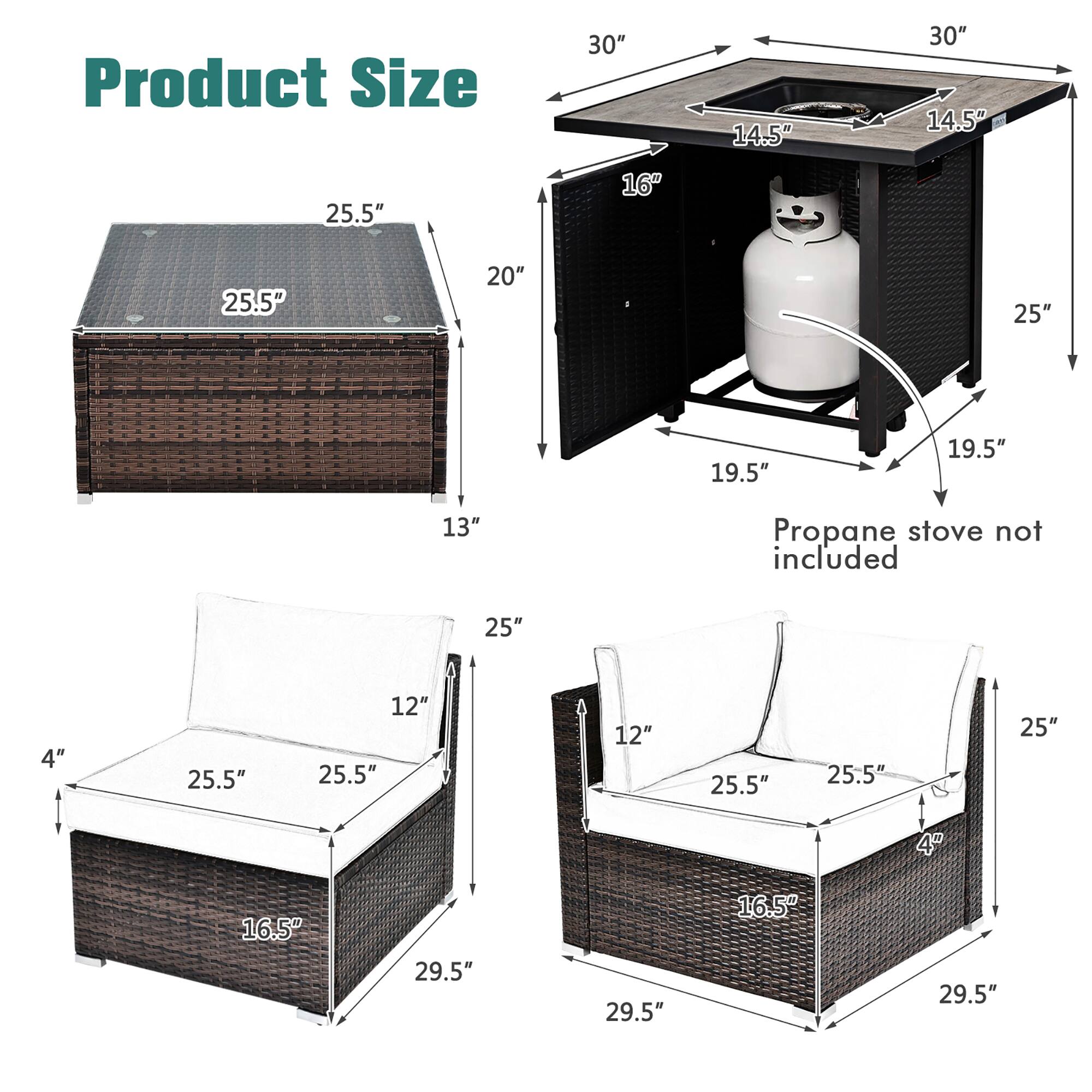 Product Size  
30" x 14.5" x 30" x 14.5" x 25.5" x 16" x 25.5" x 20" x 25" x 19.5" x 19.5" x 13"  
Propane stove not included  
25" x 4" x 25.5" x 12" x 25.5" x 12" x 25.5" x 25.5" x 25" x 4" x 16.5" x 29.5" x 29.5" x 16.5" x 29.5"