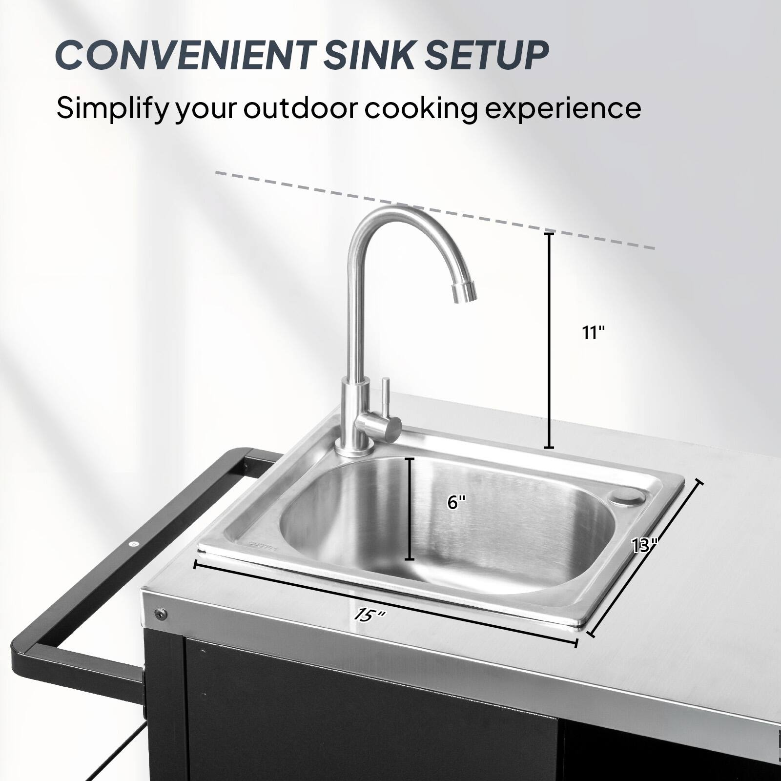 CONVENIENT SINK SETUP  
Simplify your outdoor cooking experience

11"  
6"  
13"  
15"