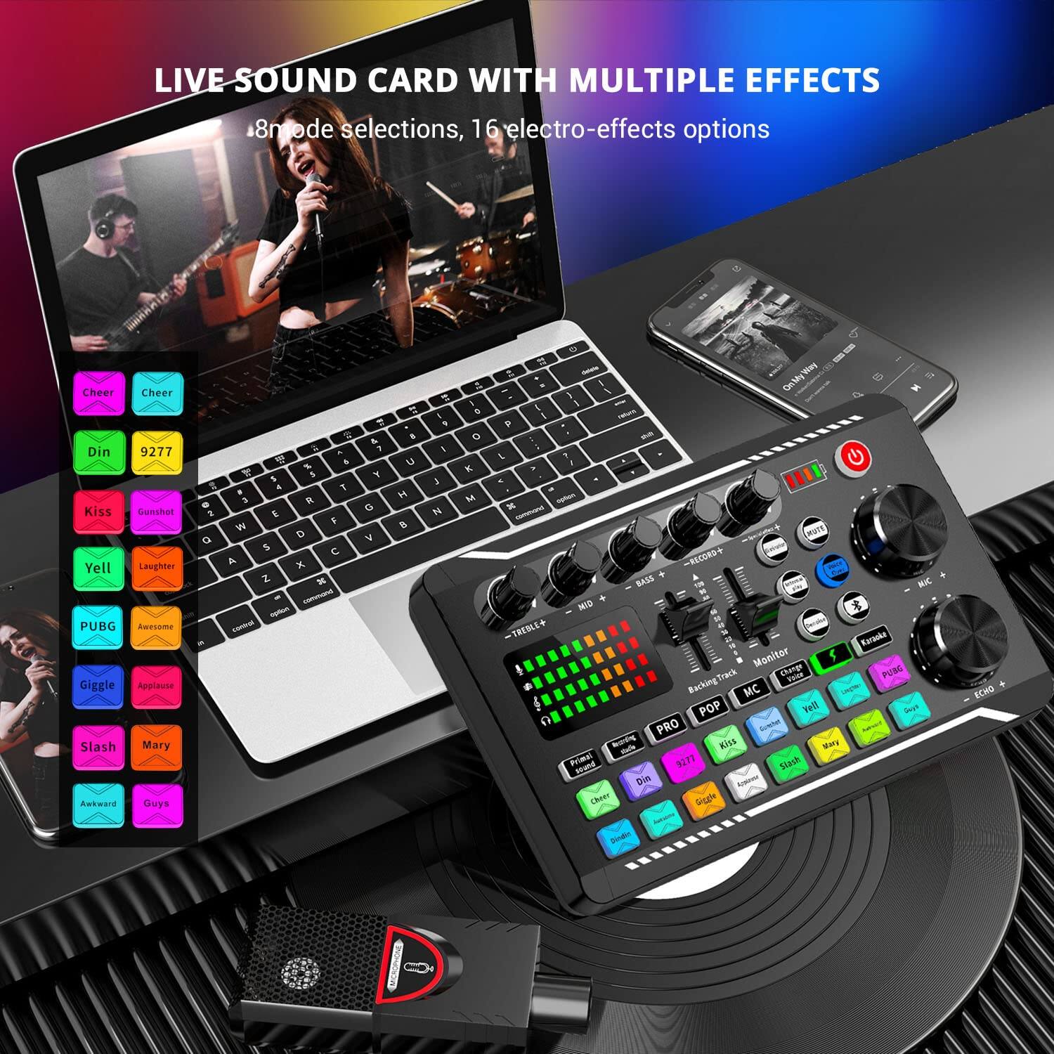 LIVE SOUND CARD WITH MULTIPLE EFFECTS

8 mode selections, 16 electro-effects options

- Cheer
- Cheer
- Din
- 9277
- Kiss
- Gunshot
- Yell
- Laughter
- PUBG
- Awesome
- Giggle
- Applause
- Slash
- Mary
- Awkward
- Guys

- BASS
- MID
- TRED
- MONITOR
- BACKING-TRACK
- MC
- POP
- PRO
- ECHO
- KIGE
- Yell
- Slash
- Mary
- PUBG
- BackingTrack
- MC
- POP
- Yell
- Seut
- PRO
- SU
- mortn
- KIGE
- notng_to_ranscie
- Hm
- 9271
- Slash
- Die
- Chower
- Poph
- ECHO