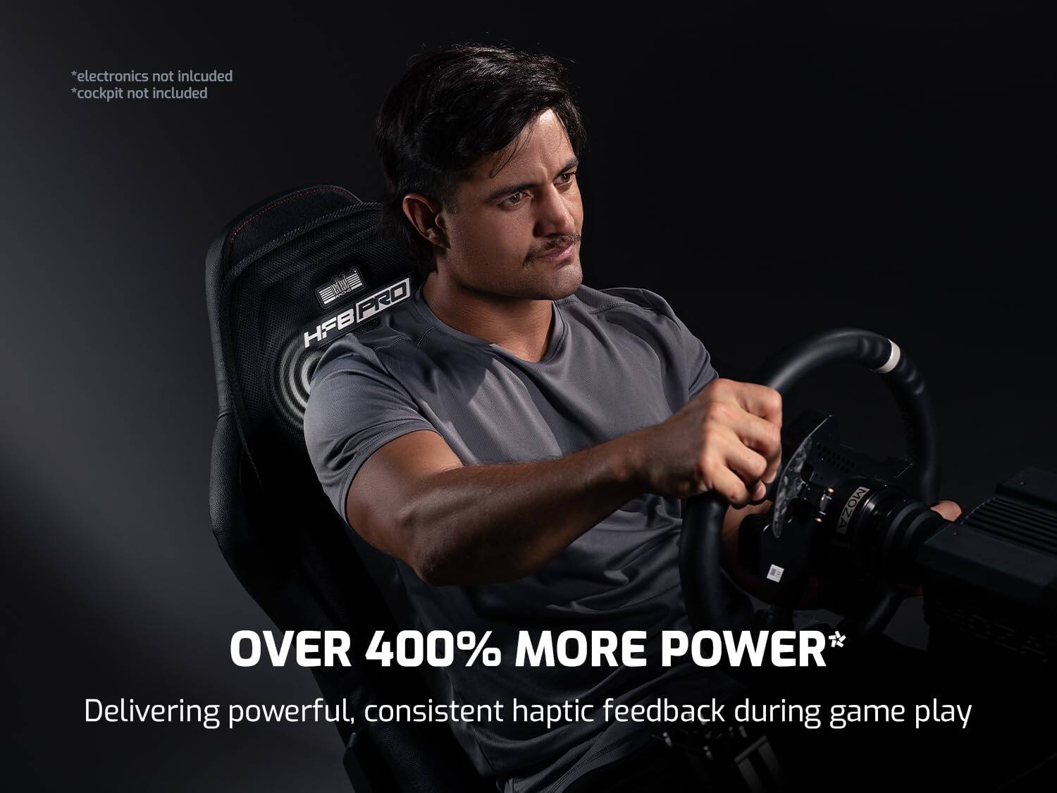 *electronics not included
*cockpit not included
HFBPRO PRO
HFB MOZA
OVER 400% MORE POWER*
Delivering powerful, consistent haptic feedback during game play