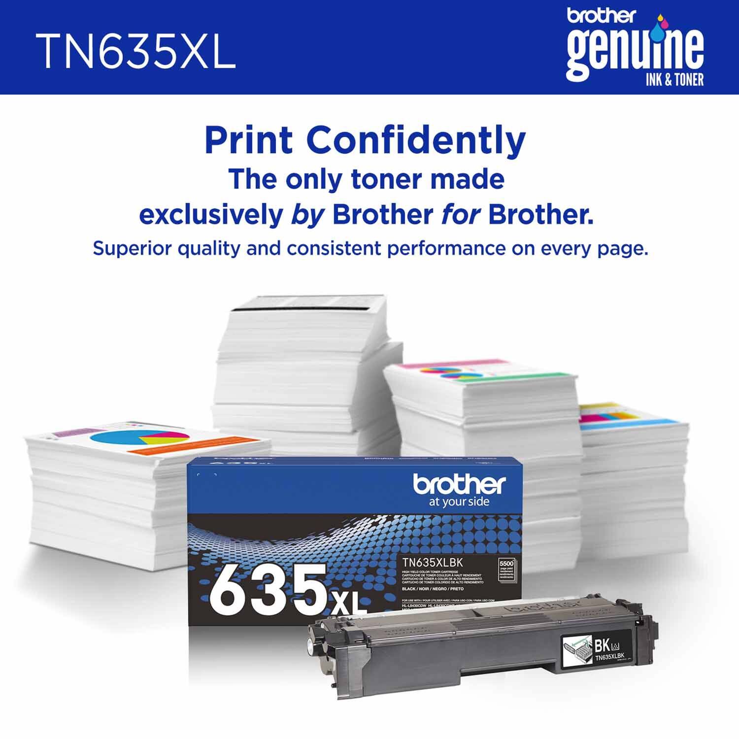 TN635XL

Print Confidently  
The only toner made exclusively by Brother for Brother.  
Superior quality and consistent performance on every page.

brother genuine INK & TONER

brother at your side

635 XL

TN635XLBK  
5500 BK  
TNO5KK