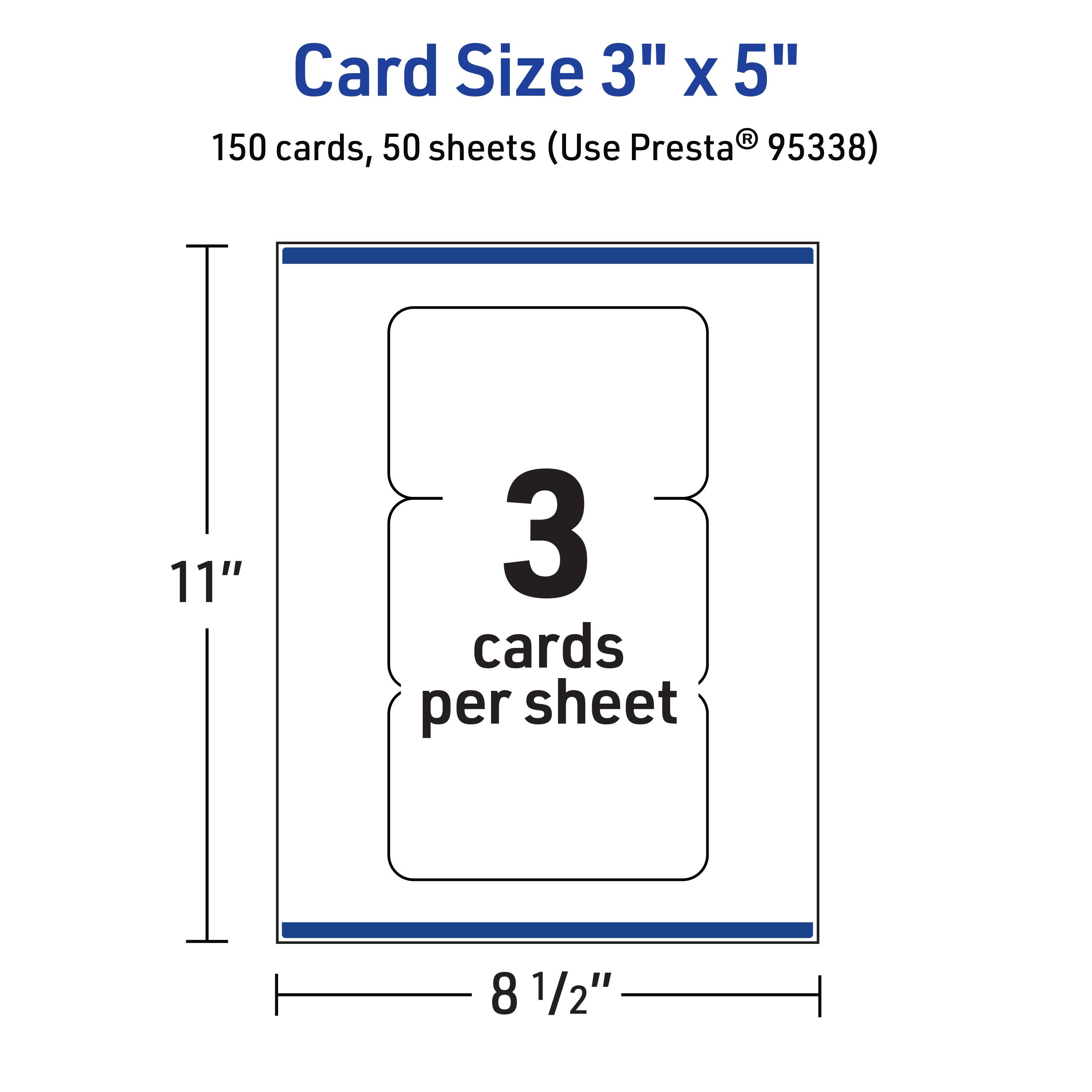 Card Size 3" x 5"  
150 cards, 50 sheets (Use Presta® 95338)  
11" x 8 1/2"  
3 cards per sheet
