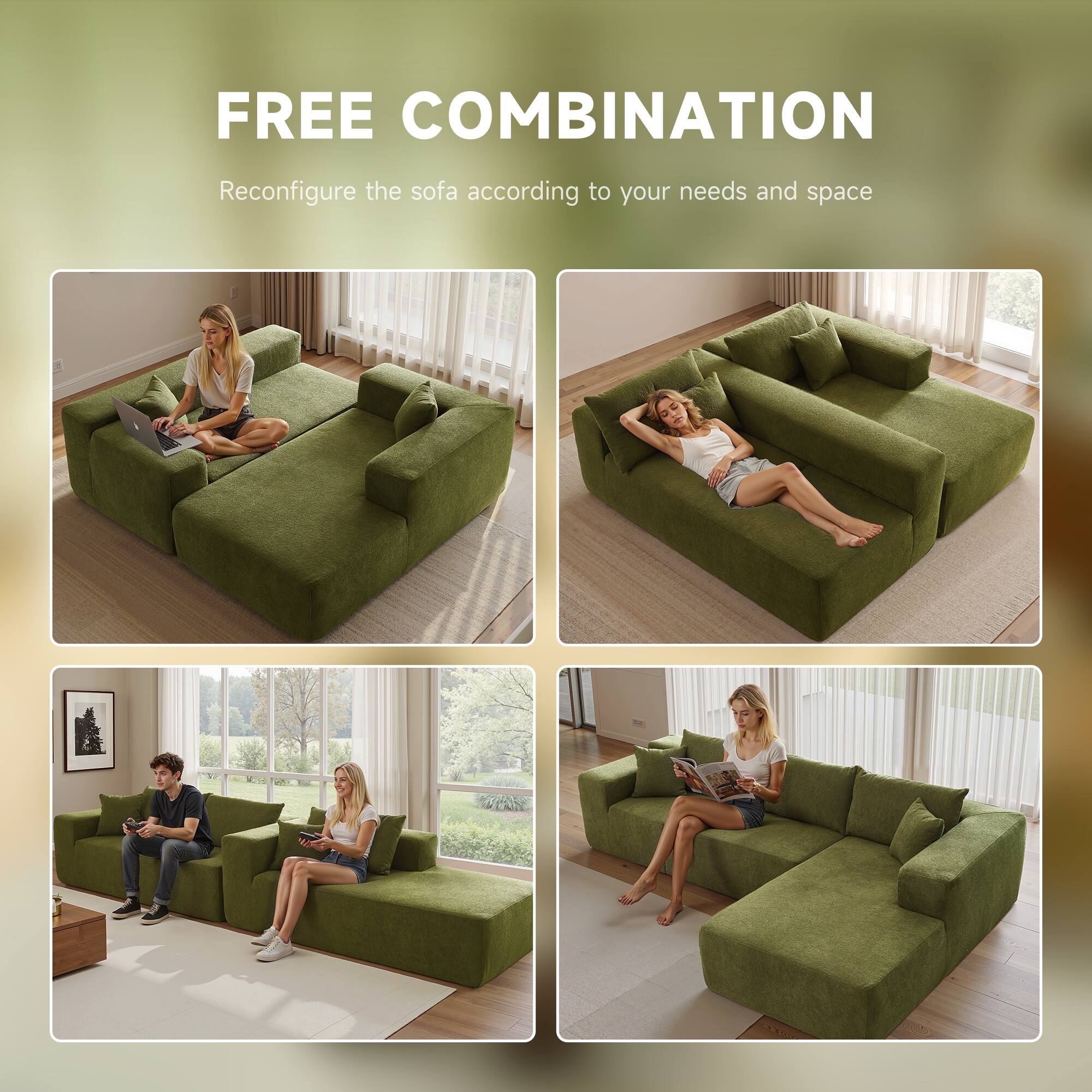 FREE COMBINATION  
Reconfigure the sofa according to your needs and space
