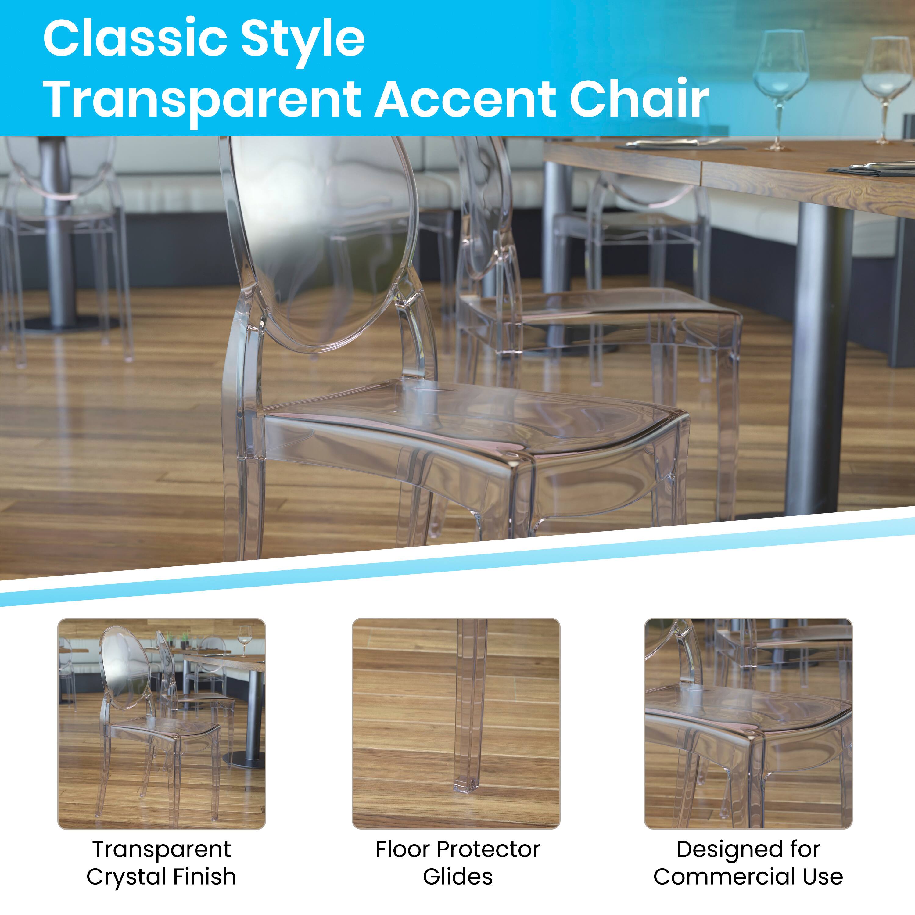 Classic Style Transparent Accent Chair

Transparent Crystal Finish

Floor Protector Glides

Designed for Commercial Use