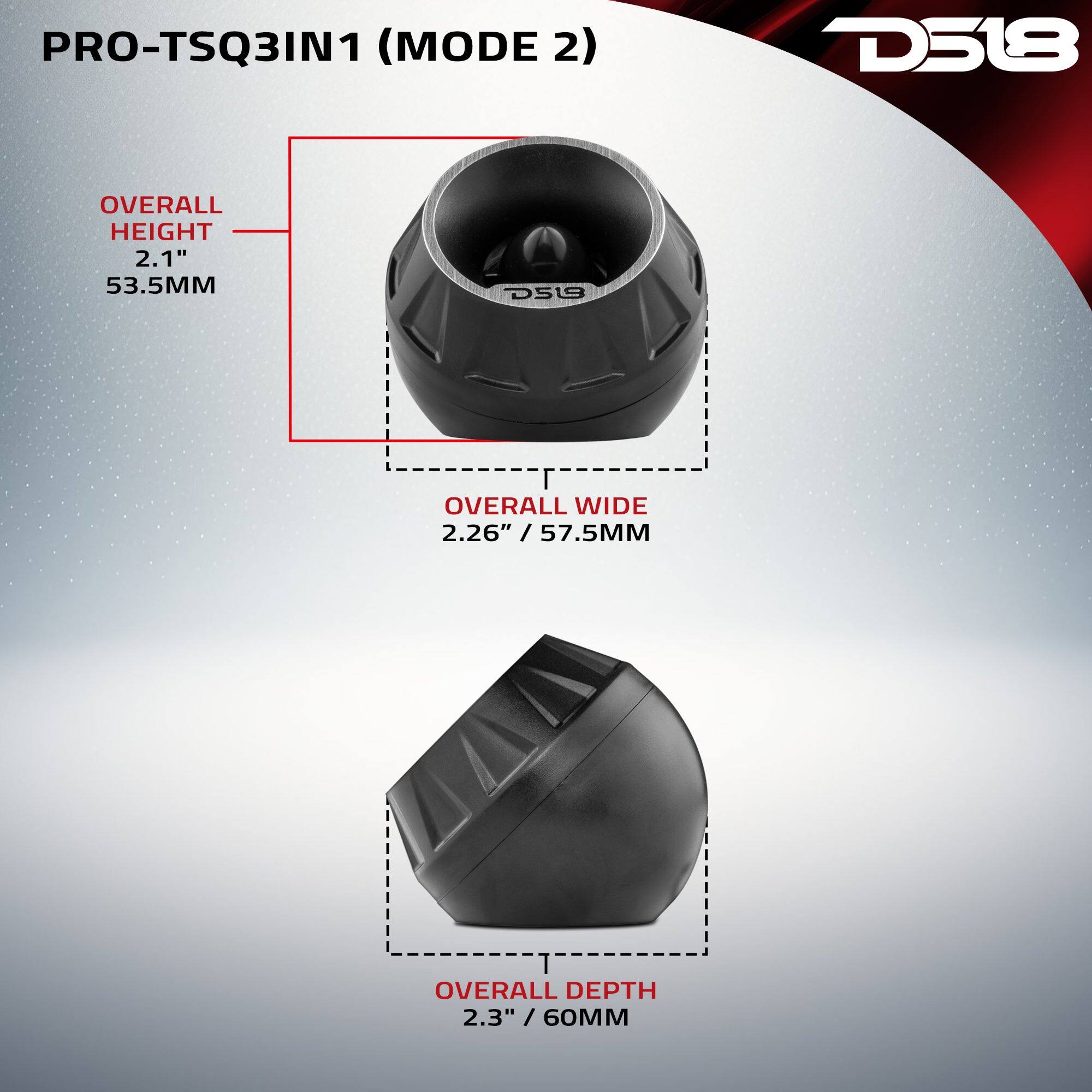 PRO-TSQ3IN1 (MODE 2)  
D518  
OVERALL HEIGHT 2.1" / 53.5MM  
OVERALL WIDTH 2.26" / 57.5MM  
OVERALL DEPTH 2.3" / 60MM