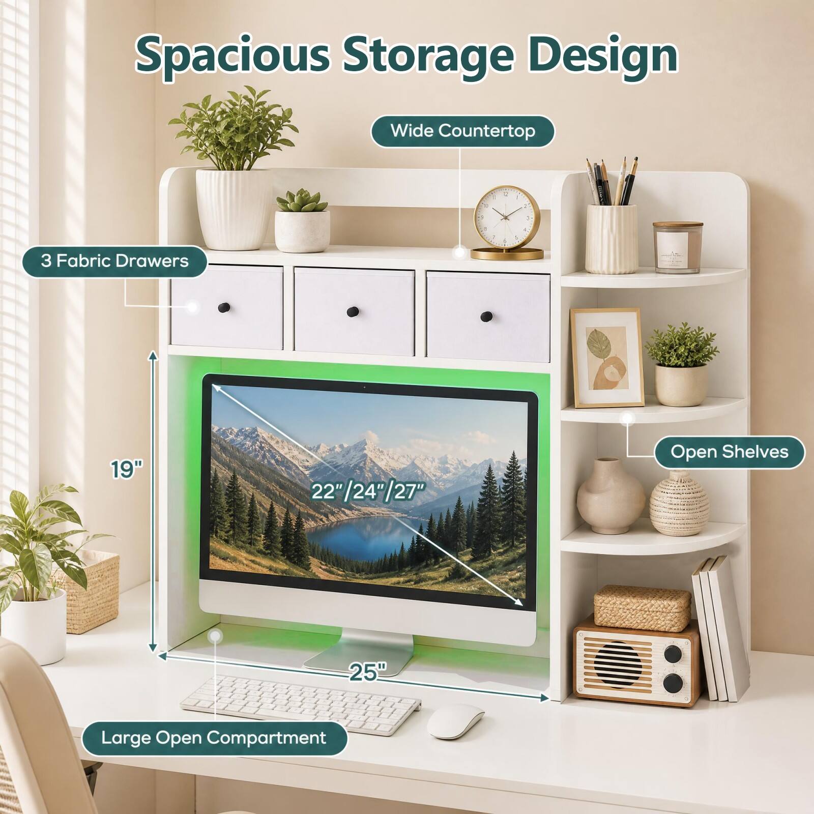 Spacious Storage Design  
Wide Countertop  
3 Fabric Drawers  
19"  
22"/24"/27"  
Open Shelves  
25"  
Large Open Compartment