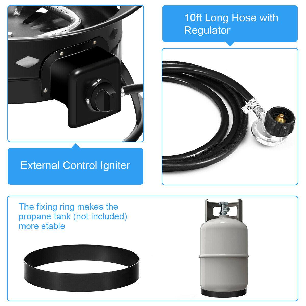 10ft Long Hose with Regulator  
External Control Igniter  
The fixing ring makes the propane tank (not included) more stable