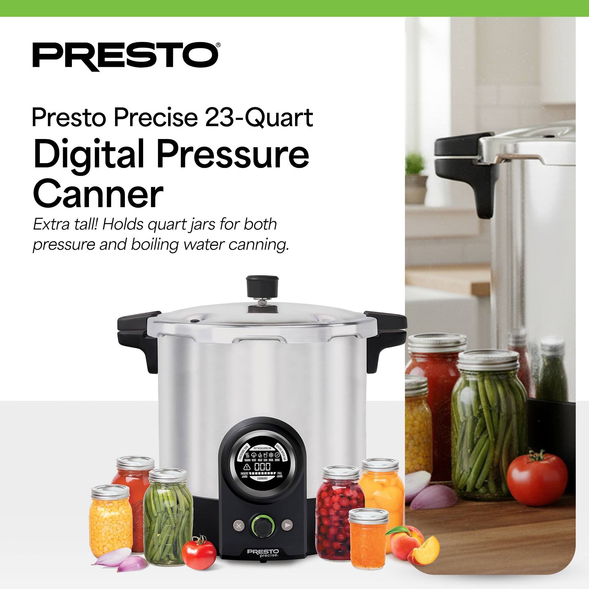 PRESTO  
Presto Precise 23-Quart Digital Pressure Canner  
Extra tall! Holds quart jars for both pressure and boiling water canning.